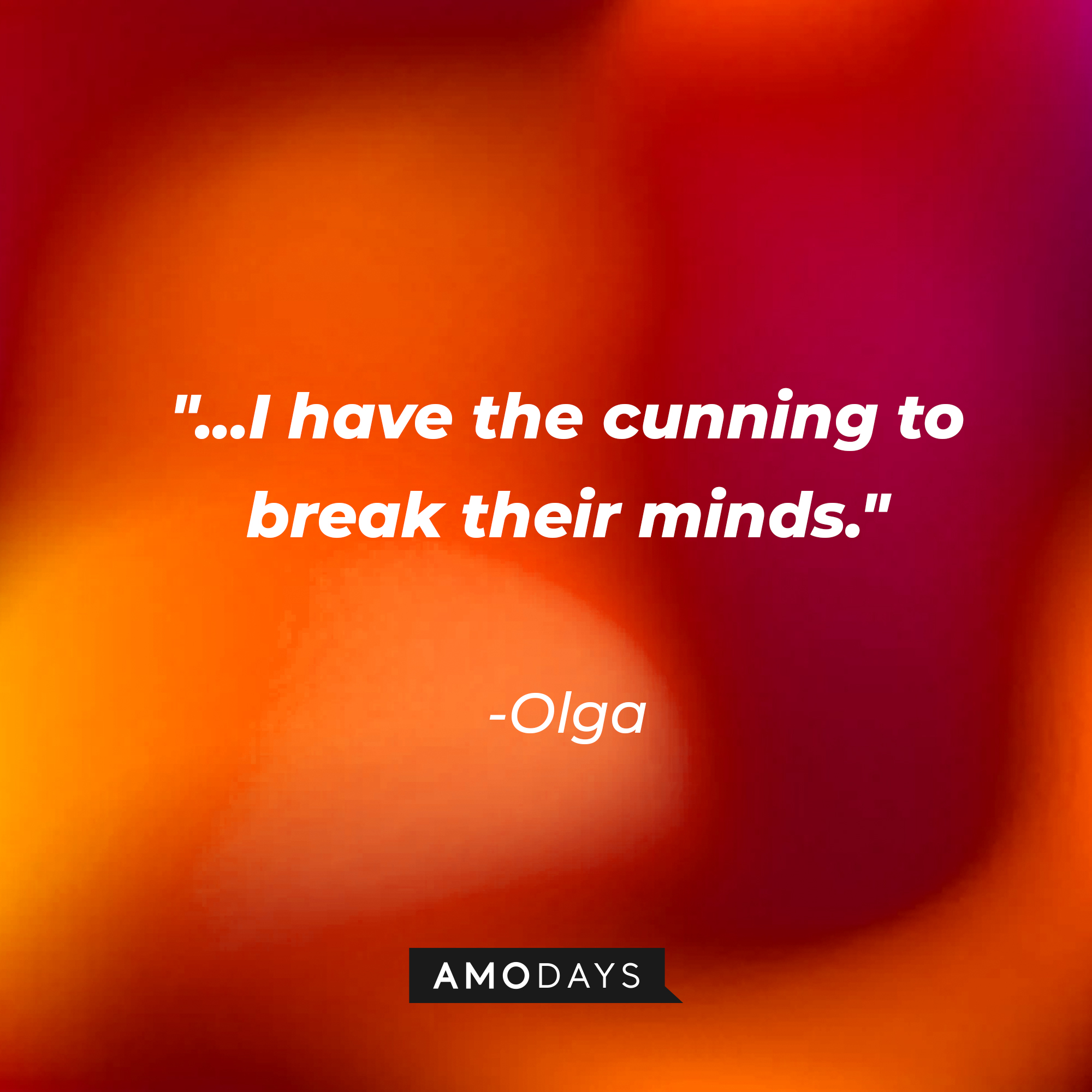 Olga's quote: "...I have the cunning to break their minds." | Source: AmoDays