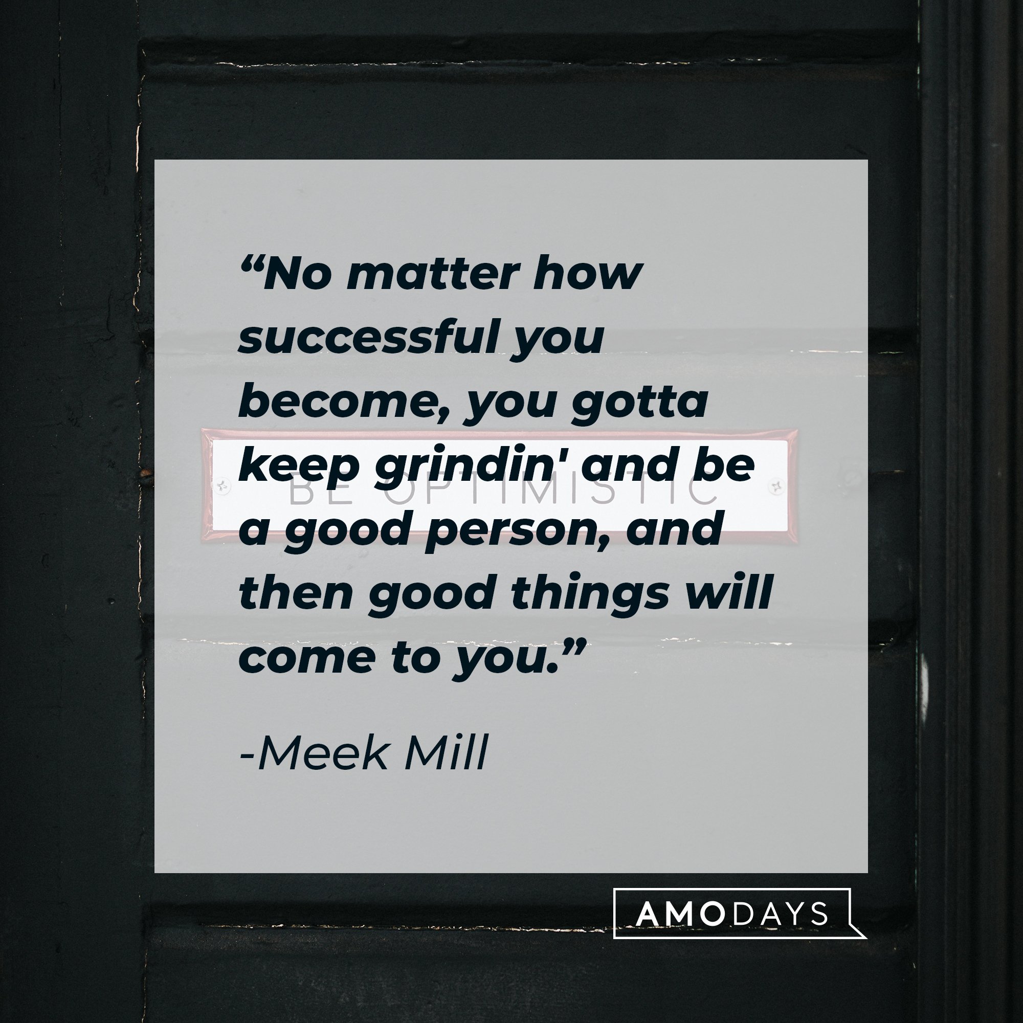 Meek Mill’s quote: "No matter how successful you become, you gotta keep grindin' and be a good person, and then good things will come to you." | Image: AmoDays 