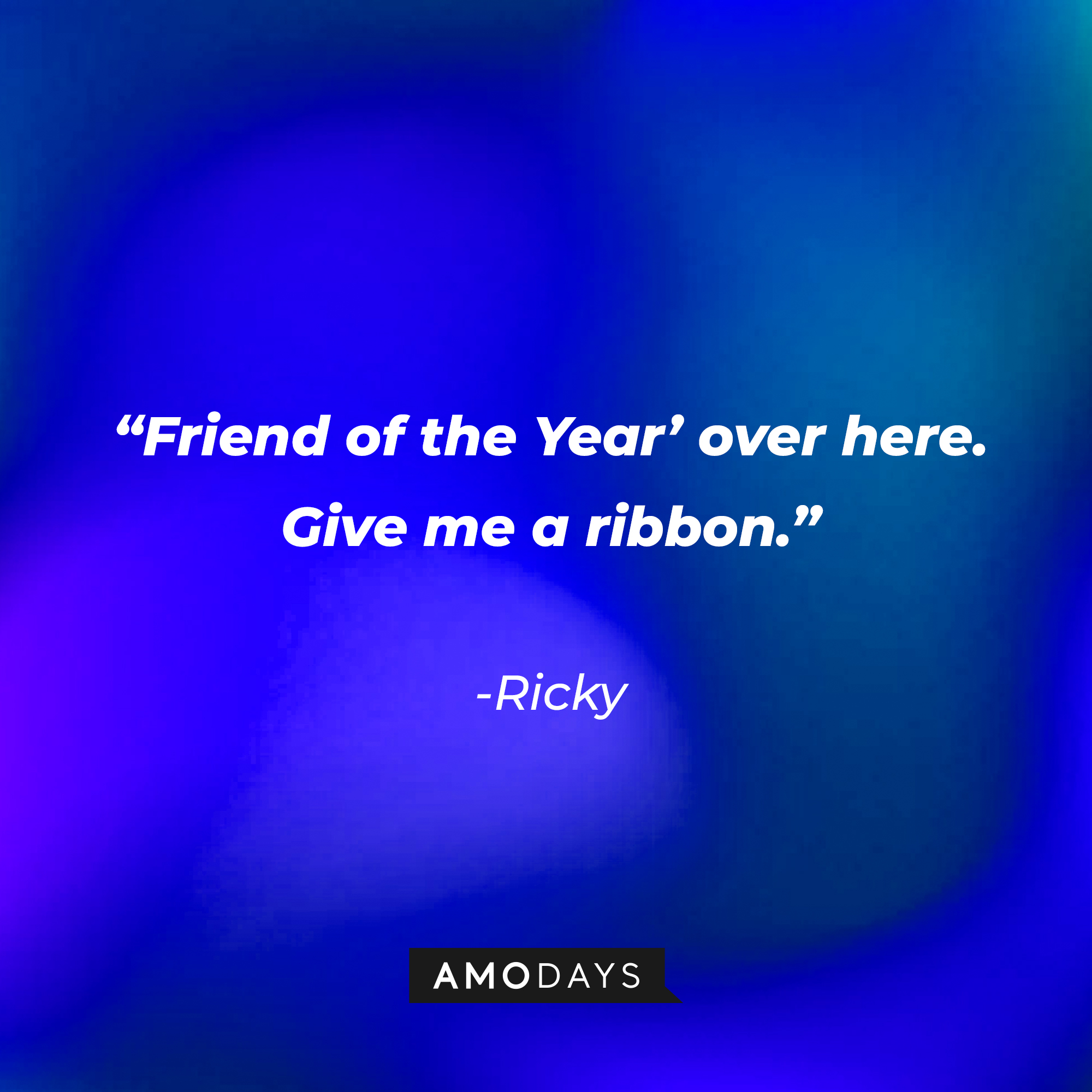 Ricky’s quote: "'Friend of the Year' over here. Give me a ribbon." | Source: AmoDays