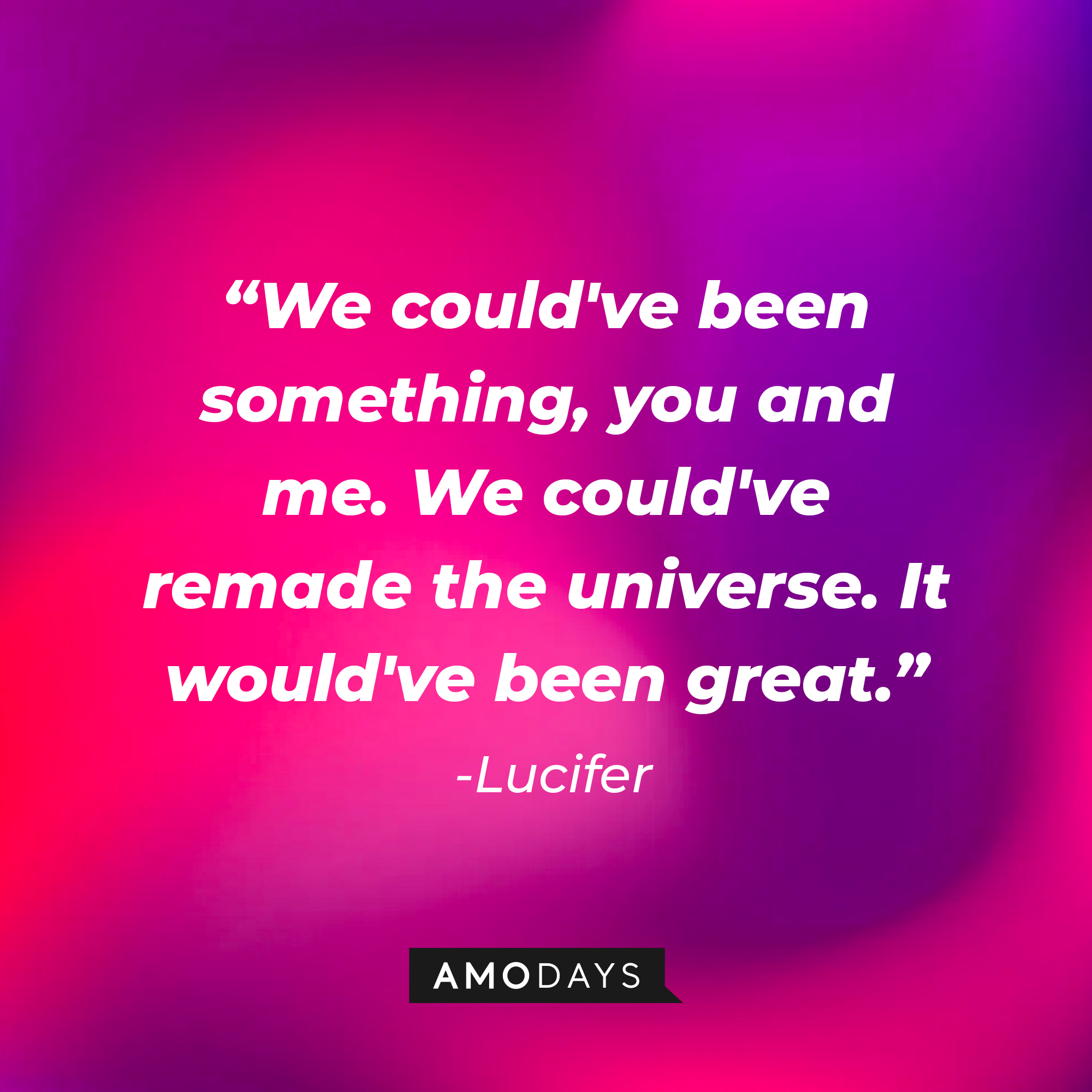 Lucifer’s quote: "We could've been something, you and me. We could've remade the universe. It would've been great." | Source: AmoDays