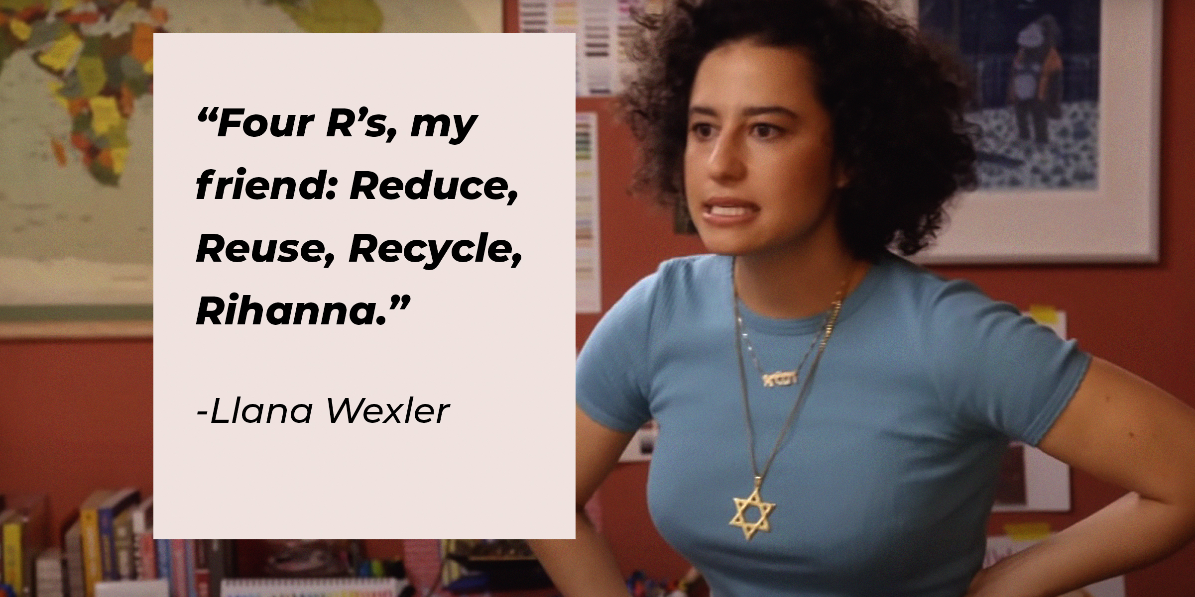 An image of Llana Wexler with her quote: “Four R’s, my friend: Reduce, Reuse, Recycle, Rihanna.” | Source: youtube.com/ComedyCentra