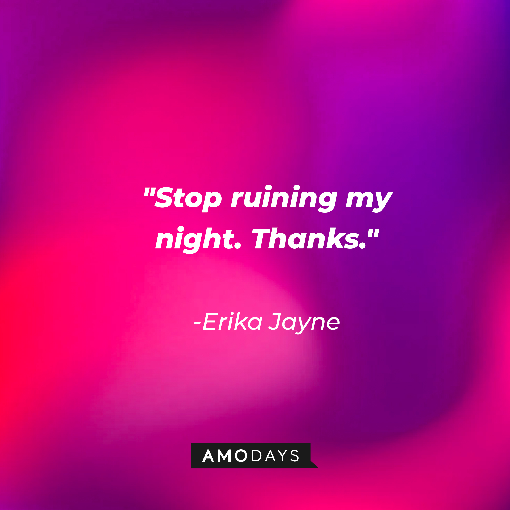Erika Jayne’s quote: "Stop ruining my night. Thanks." | Image: Amodays
