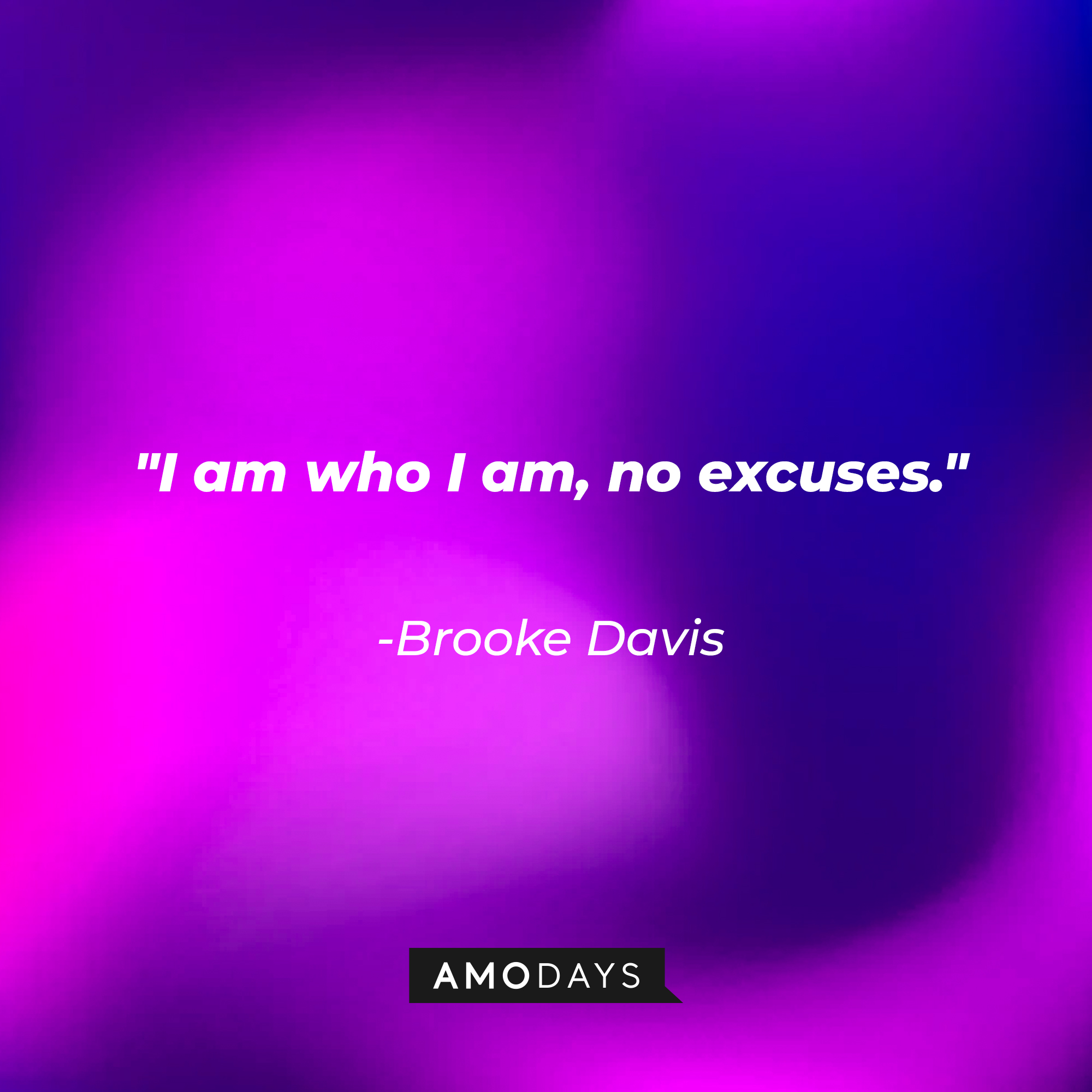 Brooke Davis' quote: "I am who I am, no excuses." | Source: AmoDays