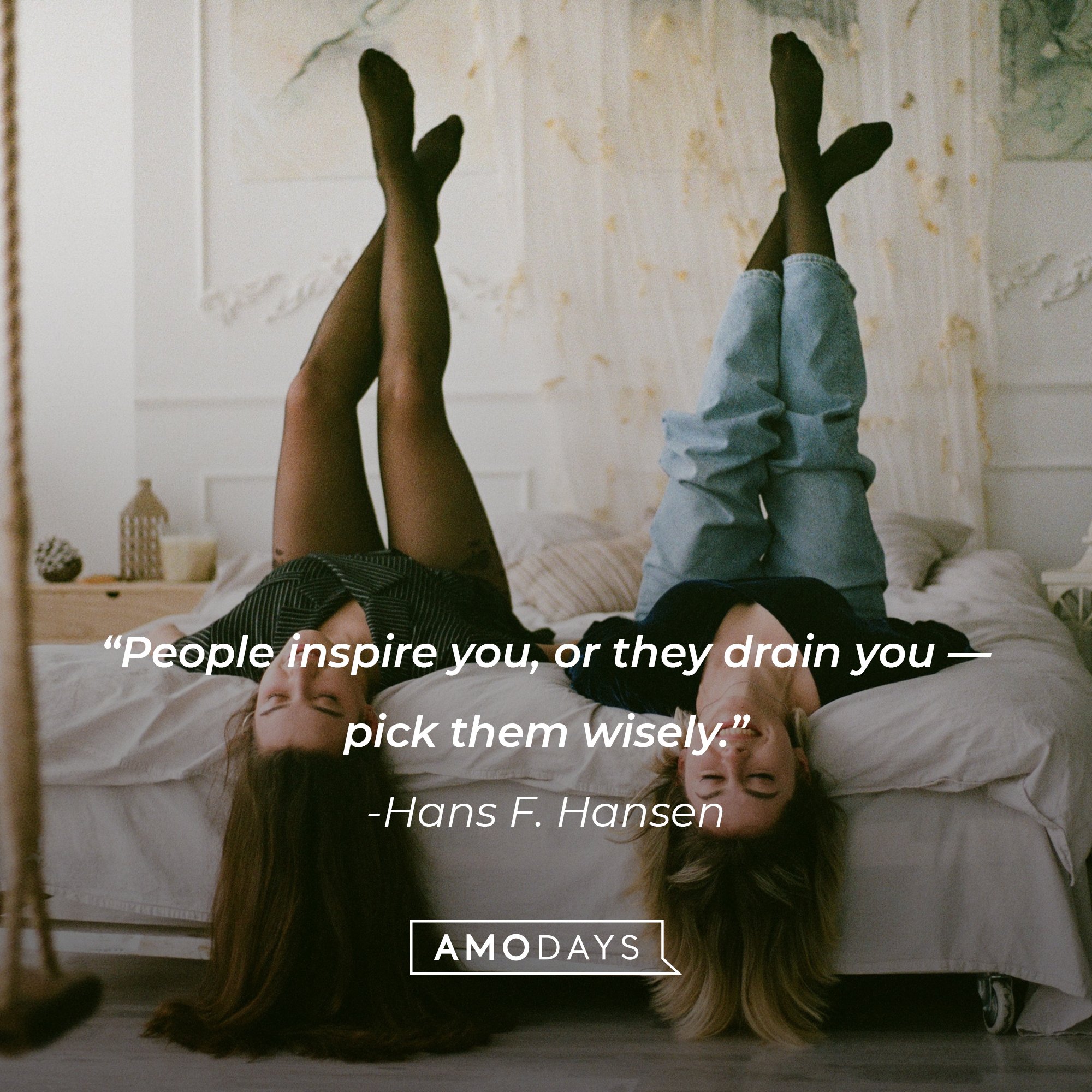 Hans F. Hansen's quote: “People inspire you, or they drain you — pick them wisely.” | Image: AmoDays