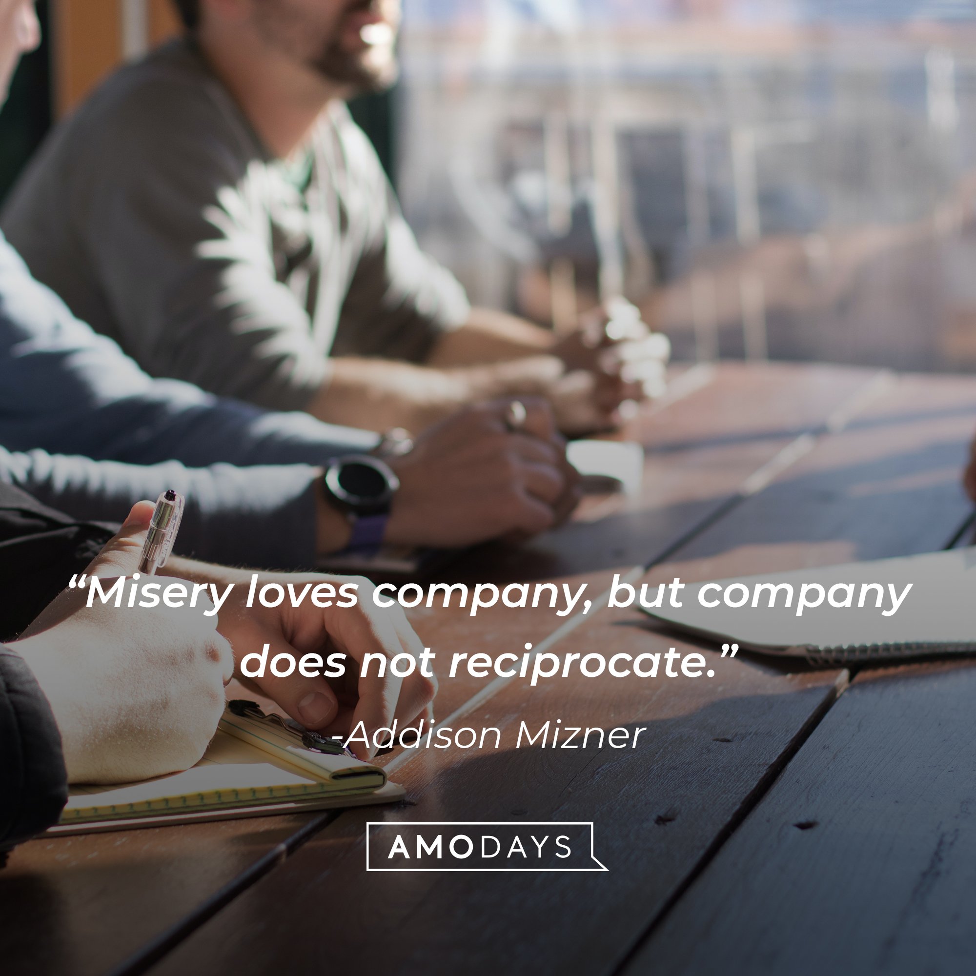 Addison Mizner’s quote: "Misery loves company, but company does not reciprocate." | Image: AmoDays