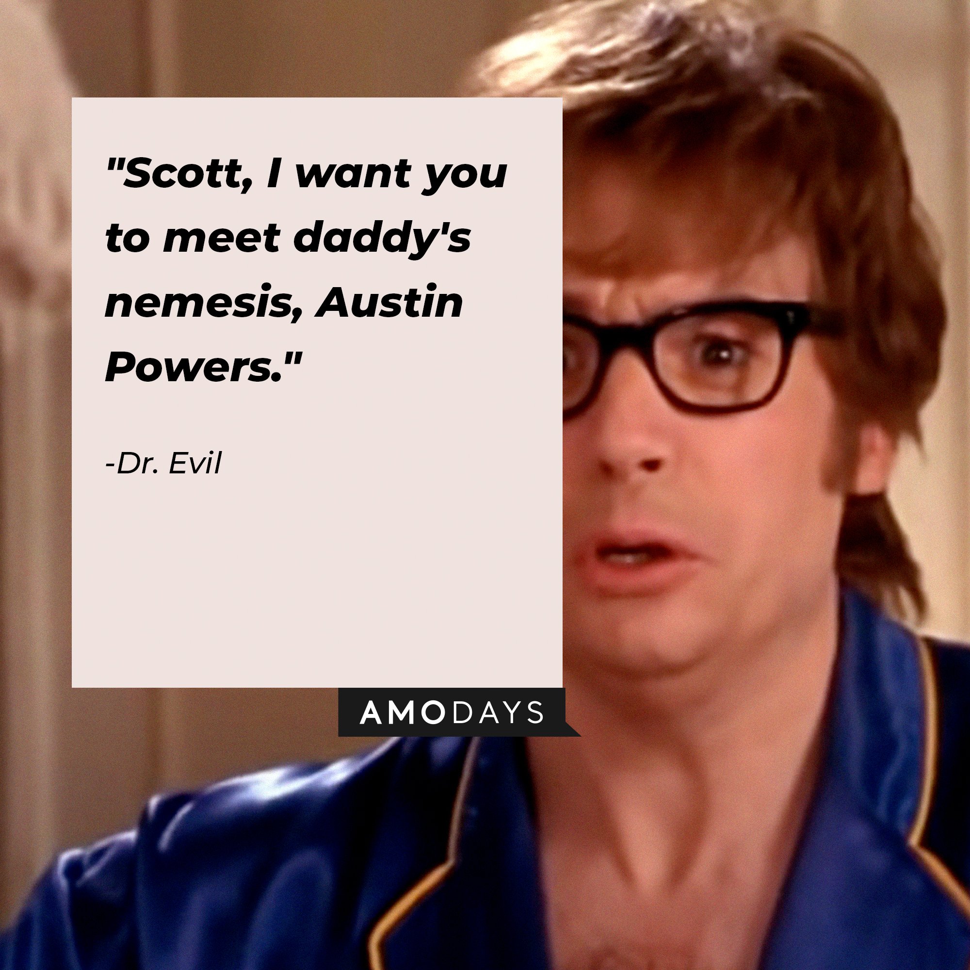  Dr. Evil’s quote: "Scott, I want you to meet daddy's nemesis, Austin Powers." | Image: Amodays
