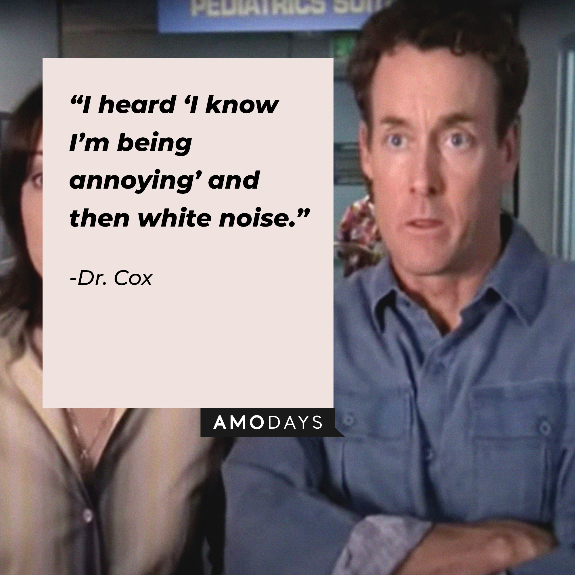 Dr. Cox, with his quote: “I heard ‘I know I’m being annoying’ and then white noise.” | Source: facebook.com/scrubs