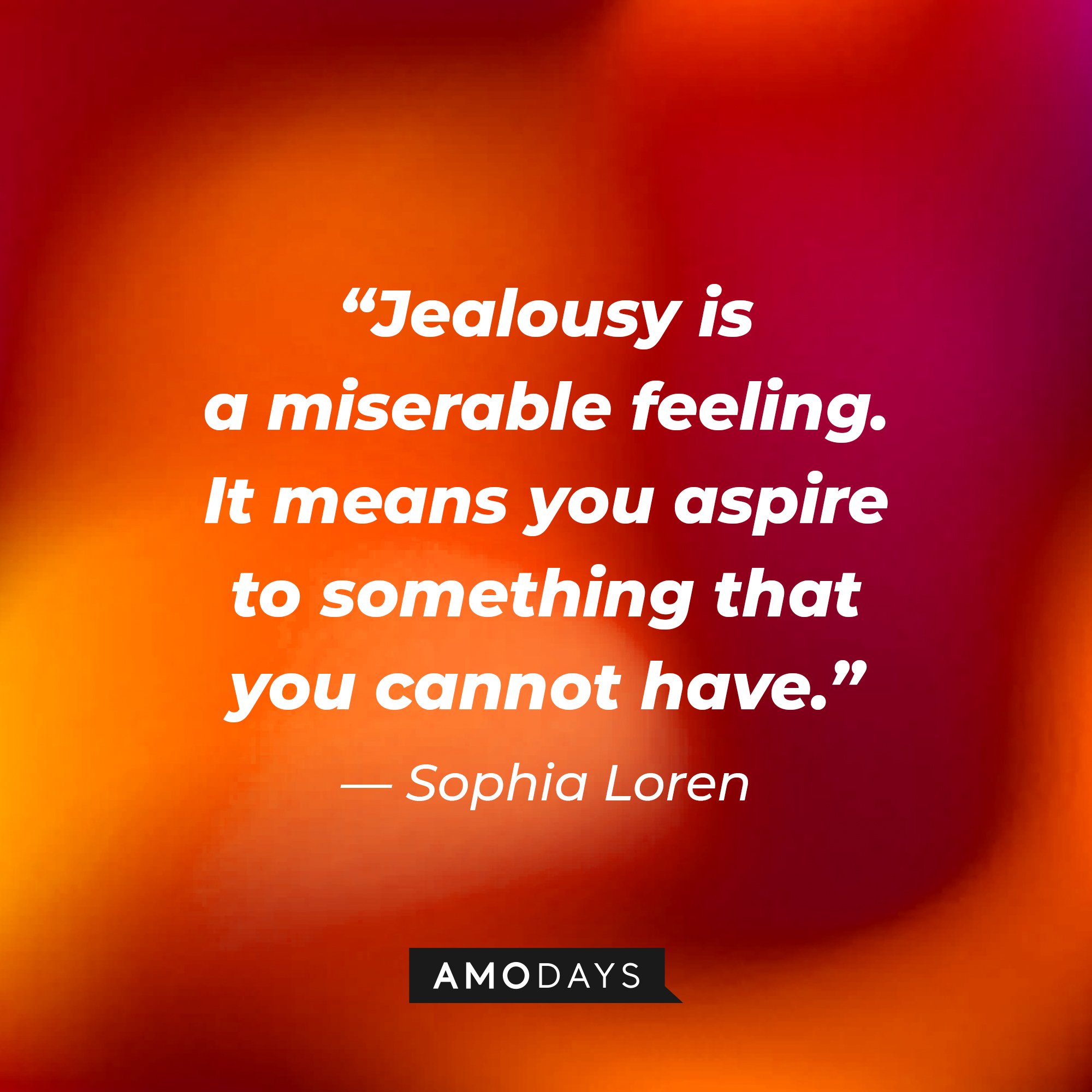 Sophia Loren's quote: "Jealousy is a miserable feeling. It means you aspire to something that you cannot have." | Image: AmoDays