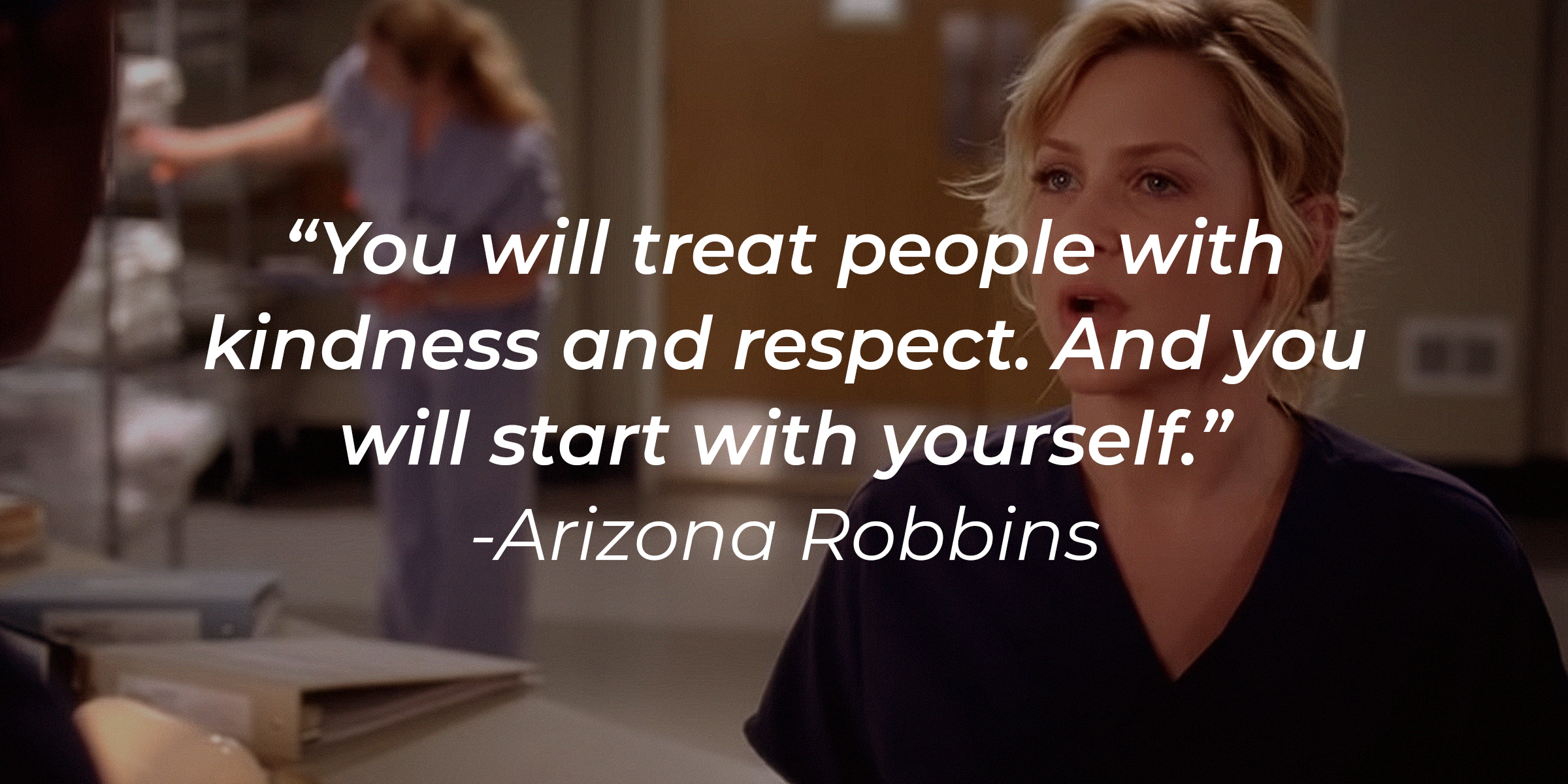 A picture of Arizona Robbins with her quote: "You will treat people with kindness and respect. And you will start with yourself." | Image: AmoDays