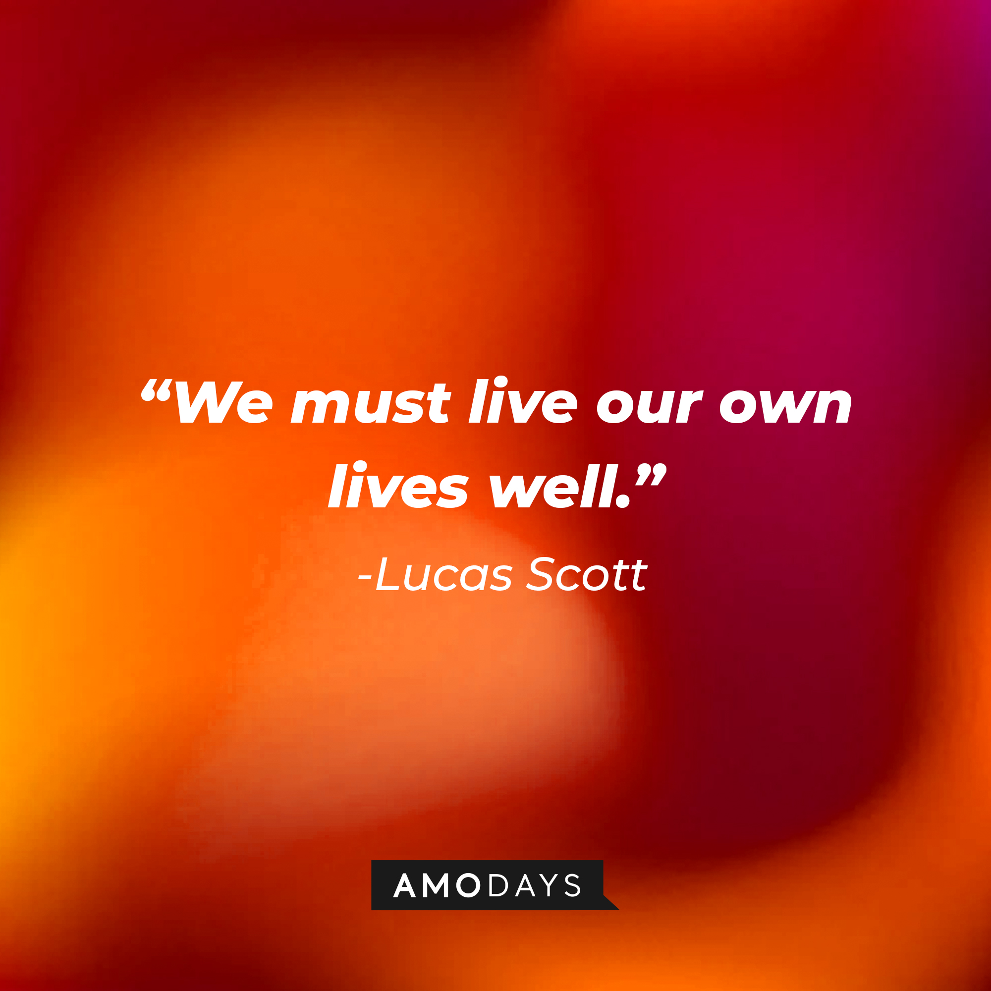 Lucas Scott’s quote: “We must live our own lives well.” | Source:facebook.com/OneTreeHill