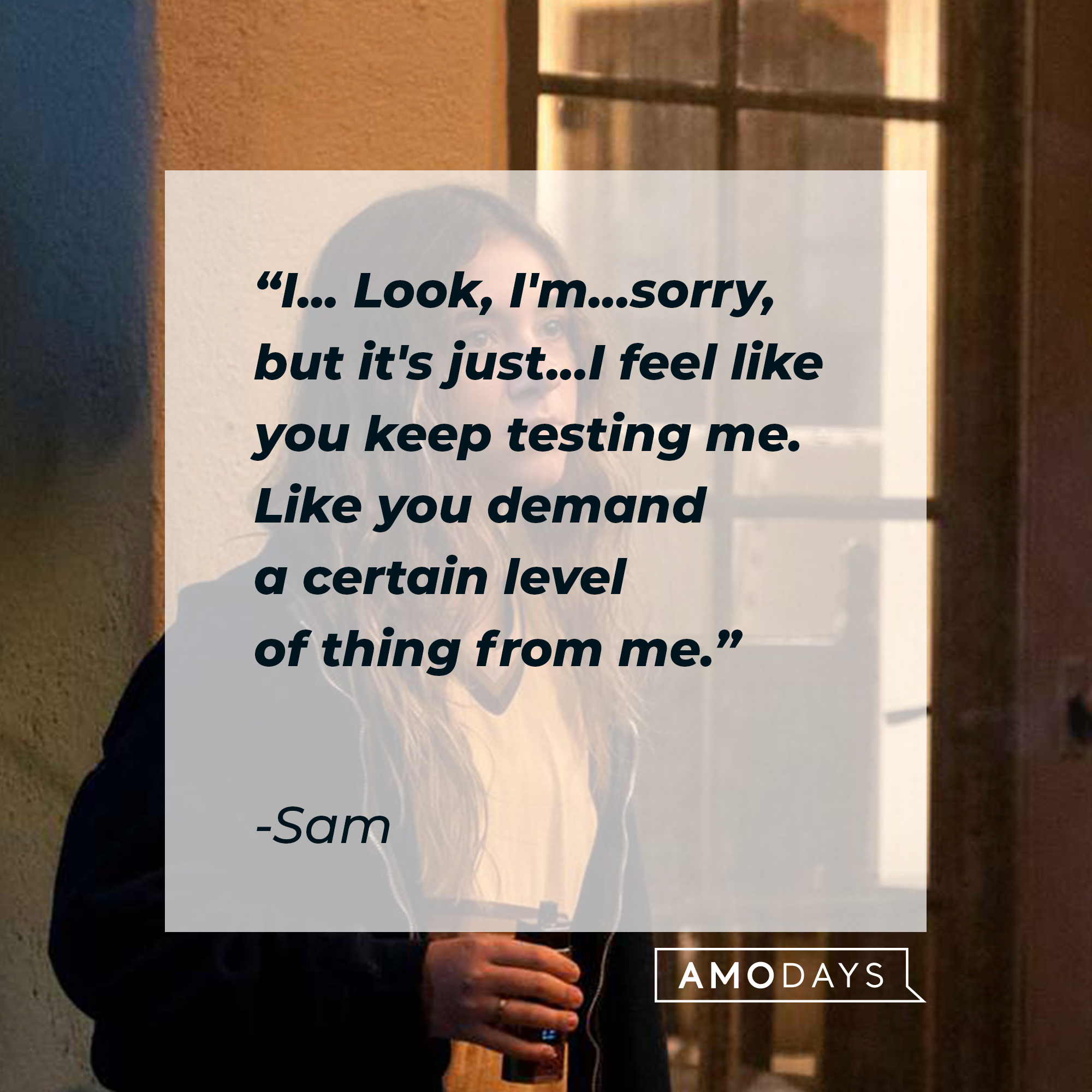 Sam's quote: "I... Look, I'm...sorry, but it's just...I feel like you keep testing me. Like you demand a certain level of thing from me." | Source: facebook.com/BetterThingsFX