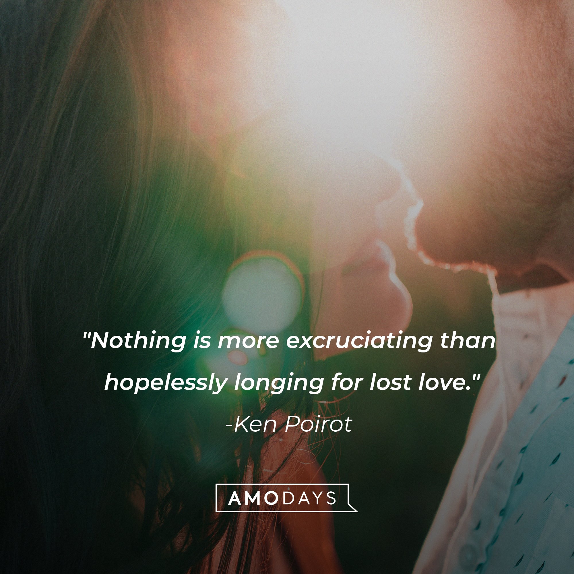 Ken Poirot’s quote: "Nothing is more excruciating than hopelessly longing for lost love." | Image: AmoDays