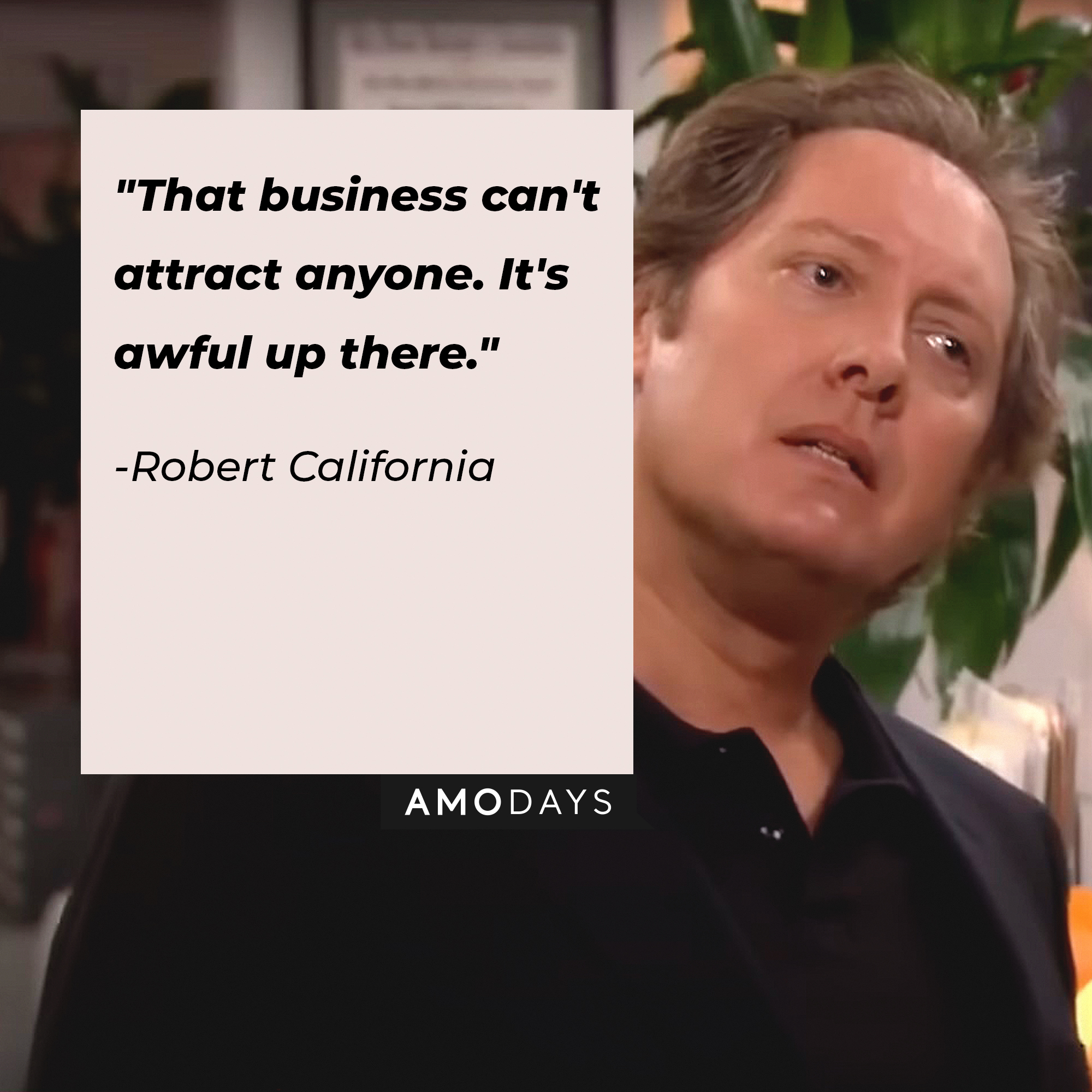 Robert California's quote: "That business can't attract anyone. It's awful up there." | Image: AmoDays