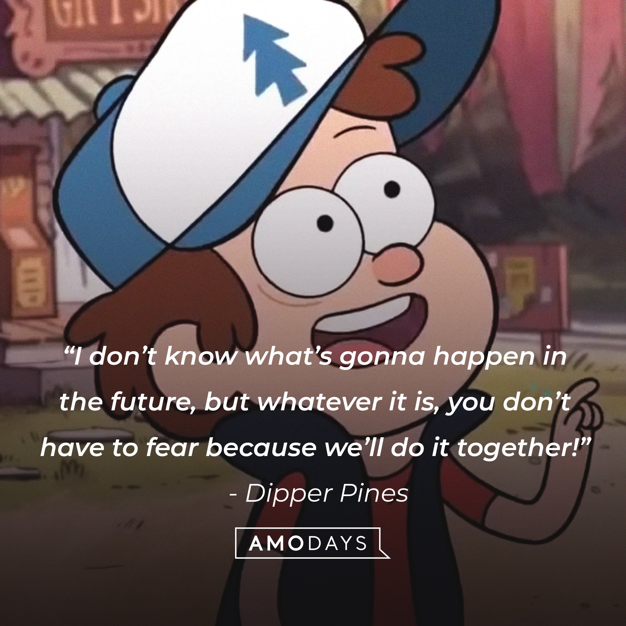 Dipper Pines’ quote: “I don’t know what’s gonna happen in the future, but whatever it is, you don’t have to fear because we’ll do it together!” | Image: AmoDays