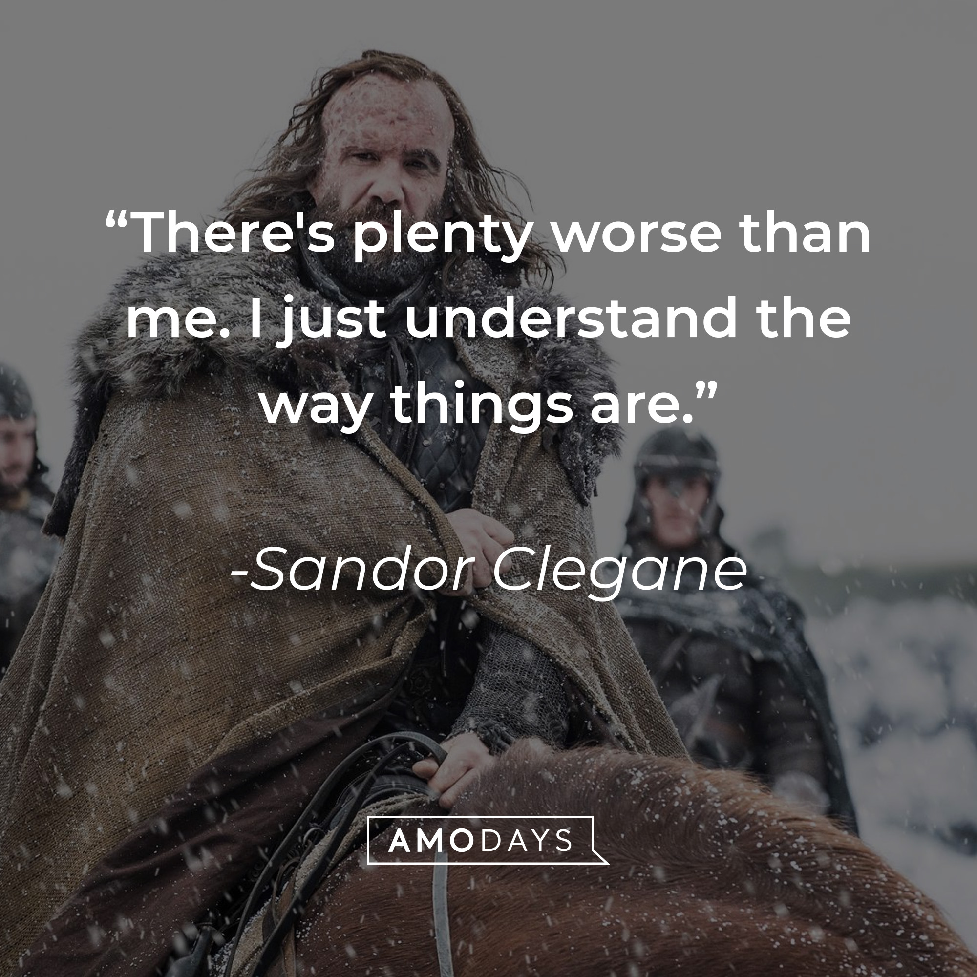 Sandor Clegane's quote: "There's plenty worse than me. I just understand the way things are." | Source: facebook.com/GameOfThrones