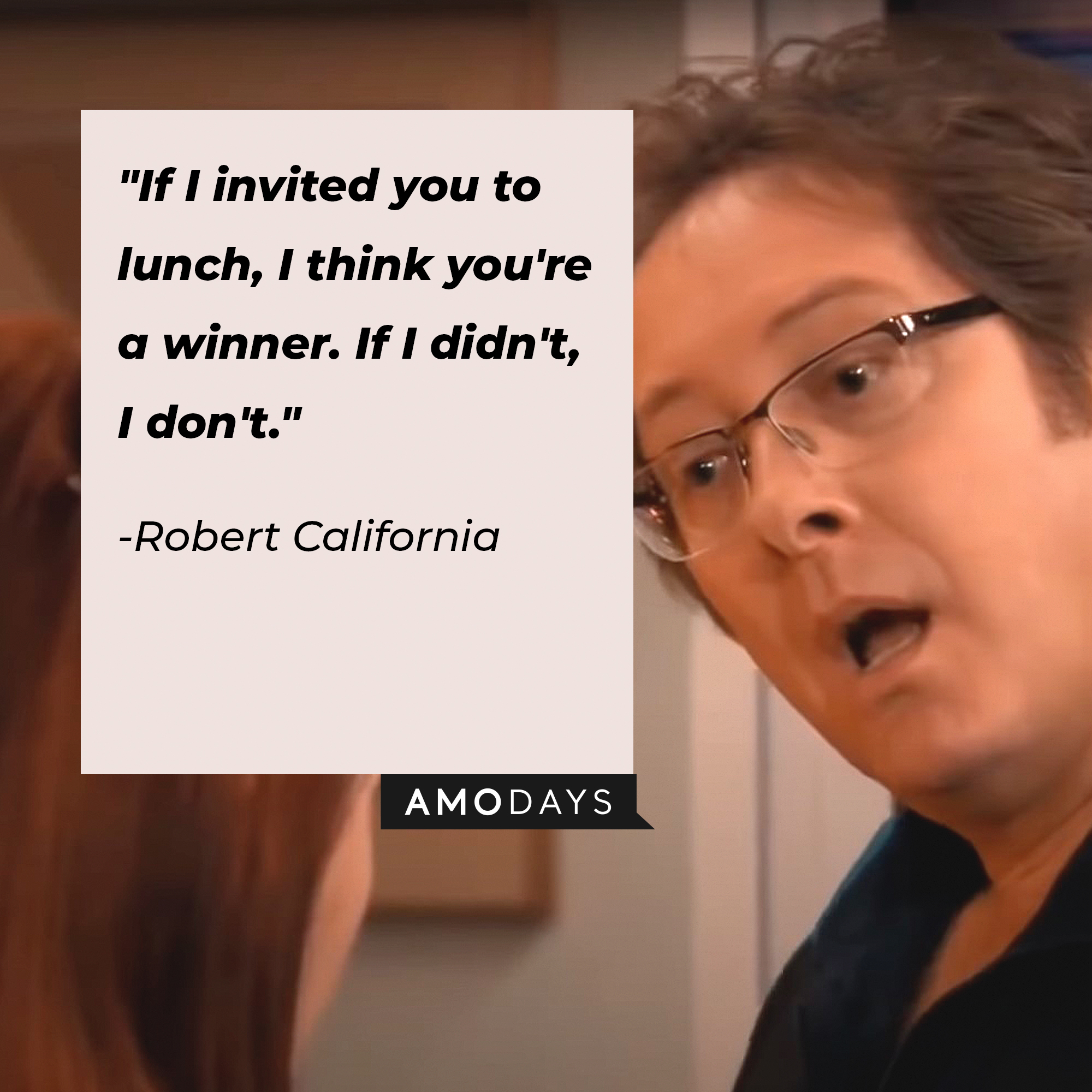 Robert California's quote: "If I invited you to lunch, I think you're a winner. If I didn't, I don't." | Image: AmoDays