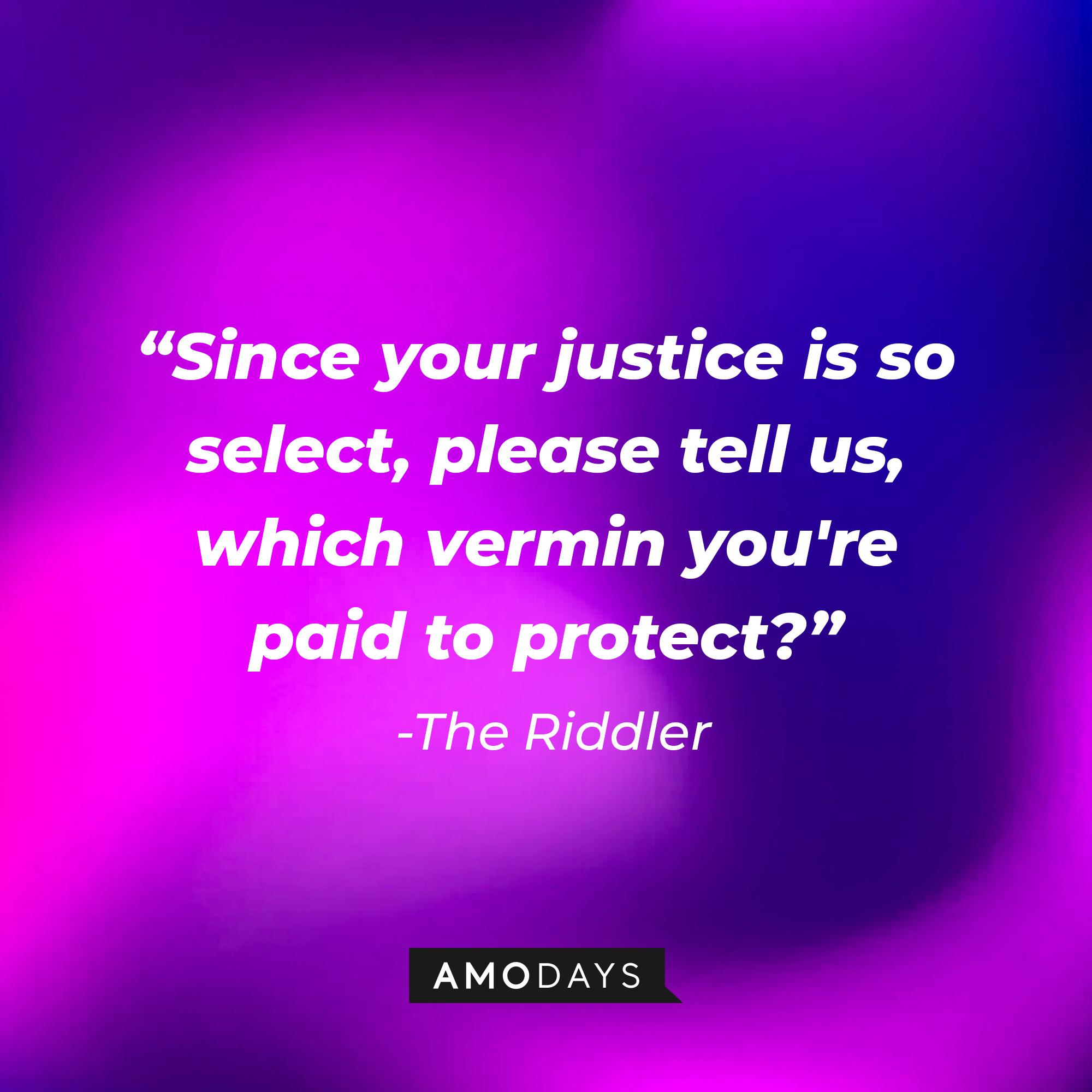 The Riddler's quote: “Since your justice is so select, please tell us, which vermin you're paid to protect?” | Amodays