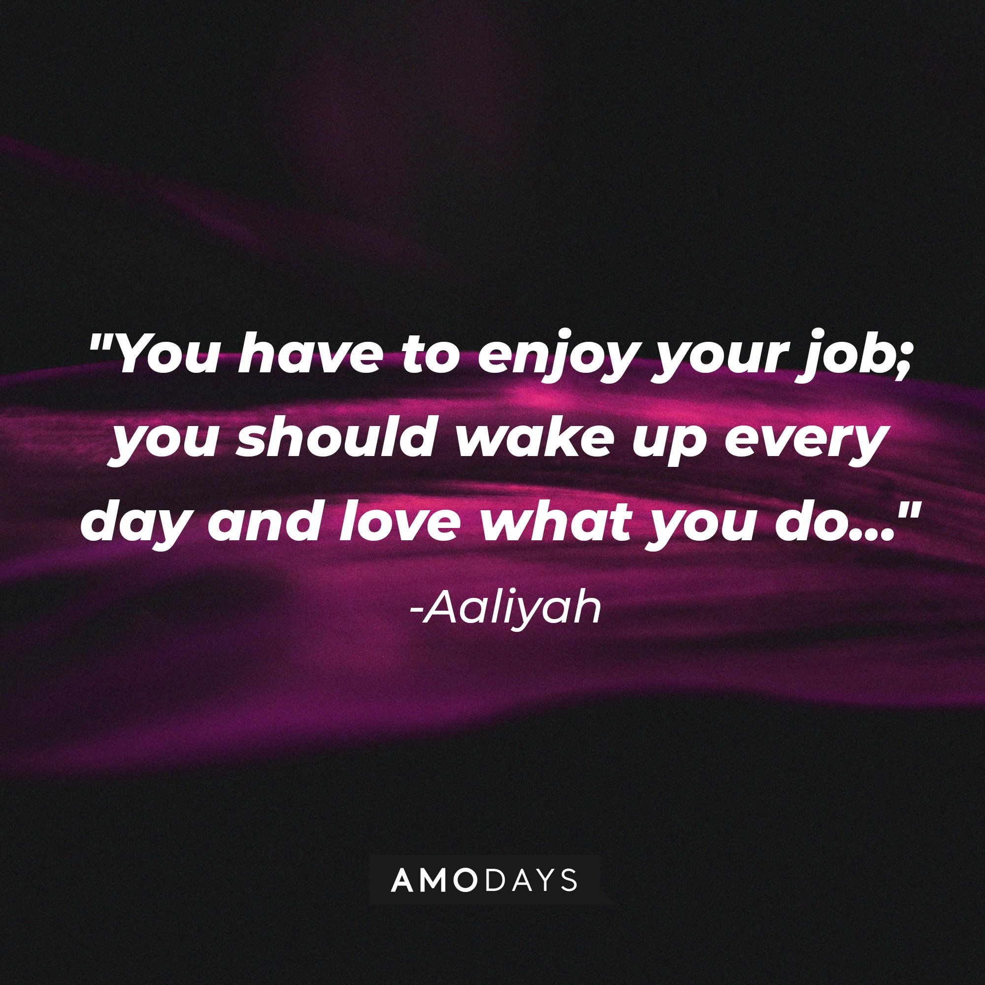 Aaliyah’s quote: "You have to enjoy your job; you should wake up every day and love what you do…" | Image: AmoDays
