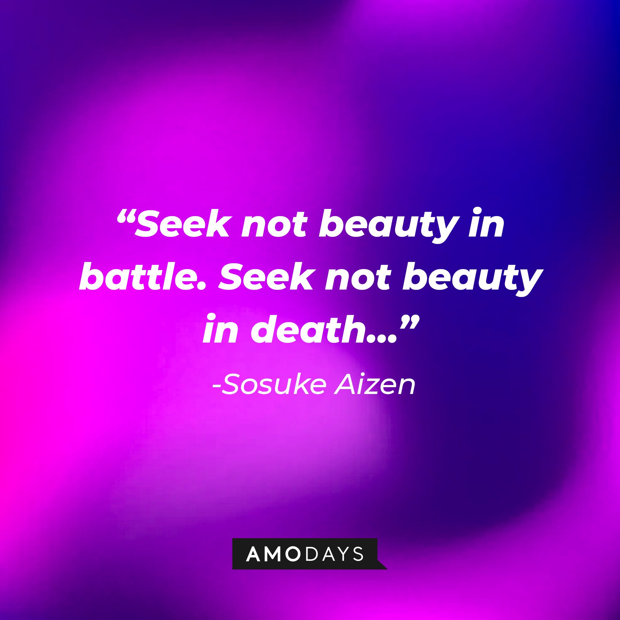 Sosuke Aizen's quote:  "Seek not beauty in battle. Seek not beauty in death."  | Image: AmoDays