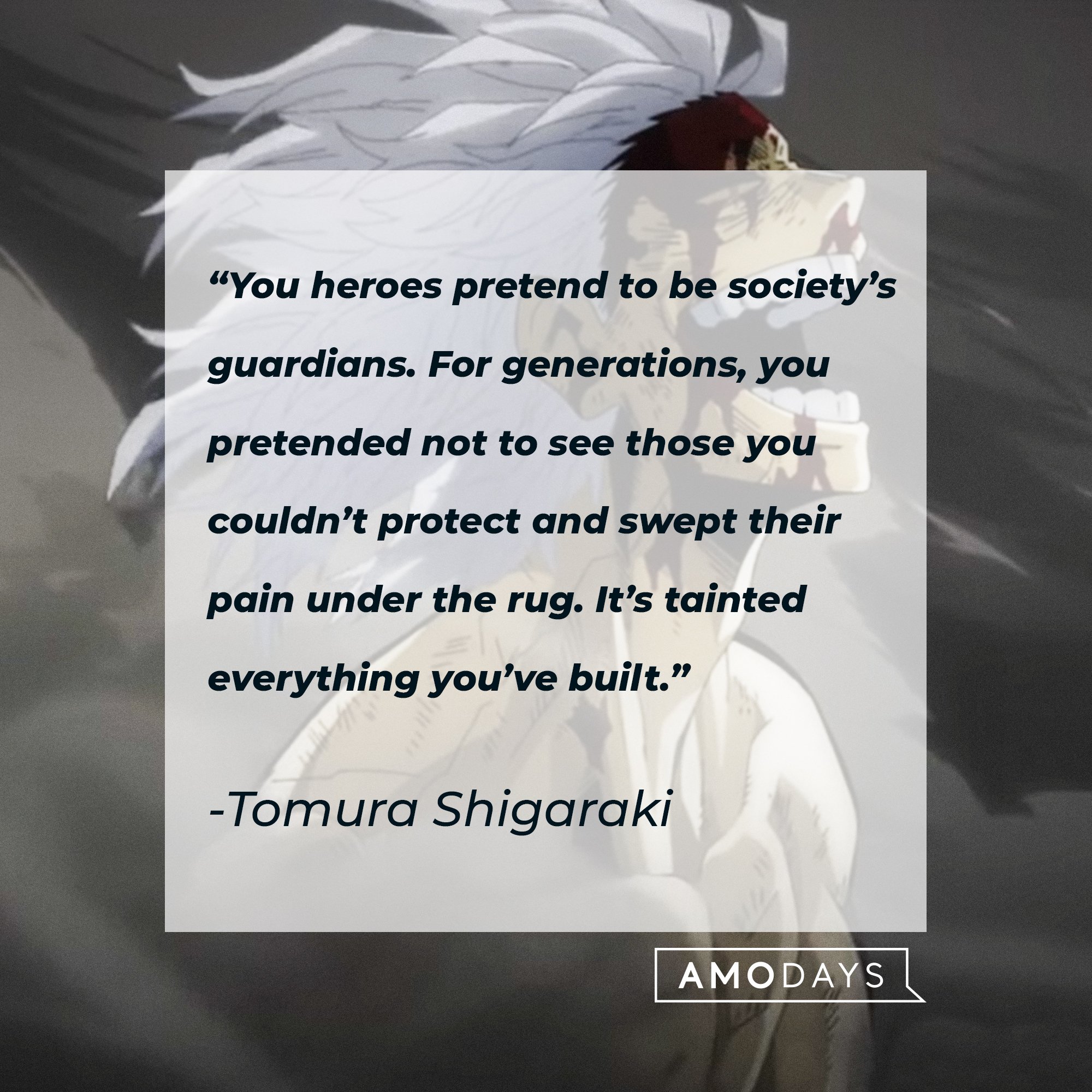 Tomura Shigaraki’s quote: "You heroes pretend to be society’s guardians. For generations, you pretended not to see those you couldn’t protect and swept their pain under the rug. It’s tainted everything you’ve built.” | Image: AmoDays
