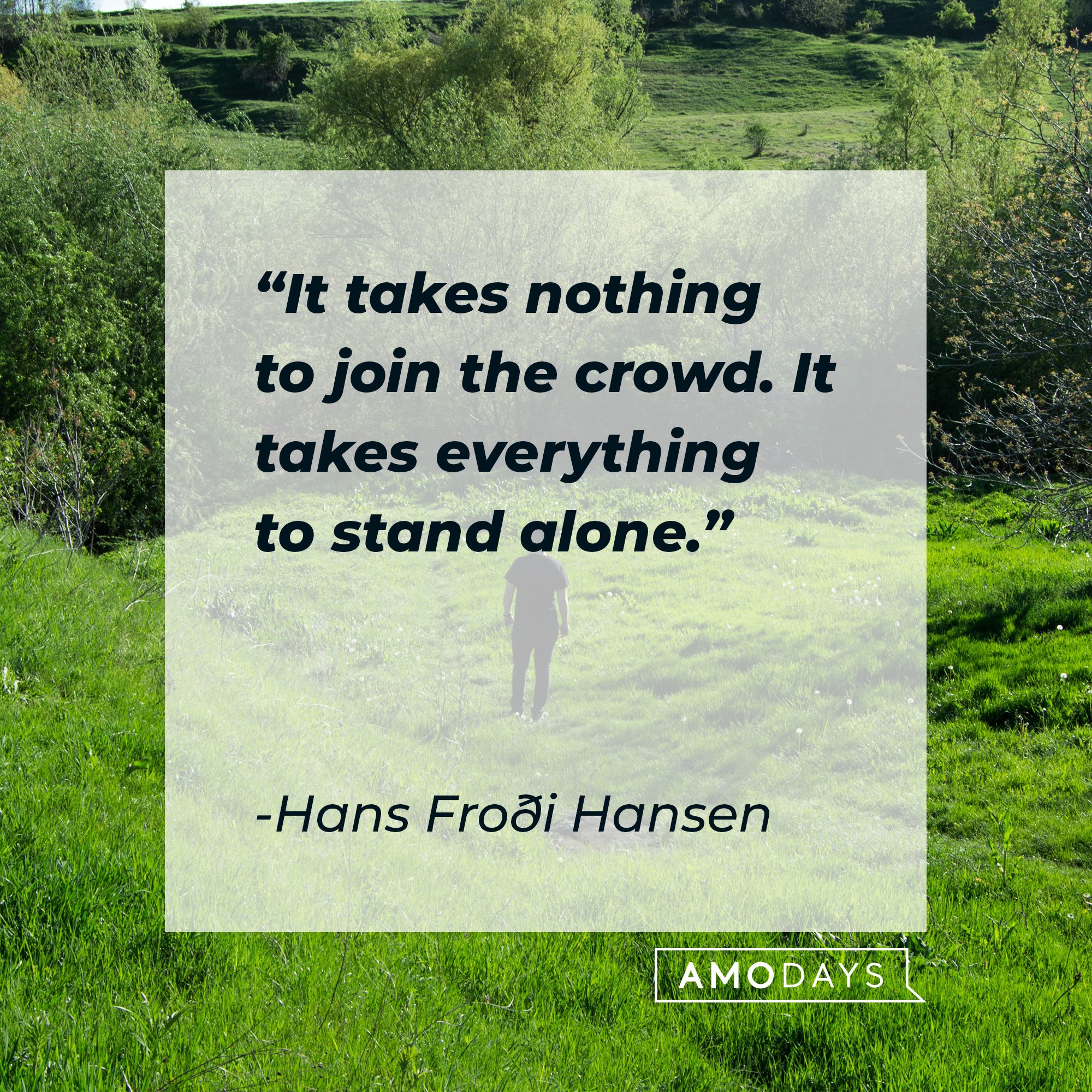 Hans Froði Hansen’s quote: "It takes nothing to join the crowd. It takes everything to stand alone." | Image: AmoDays