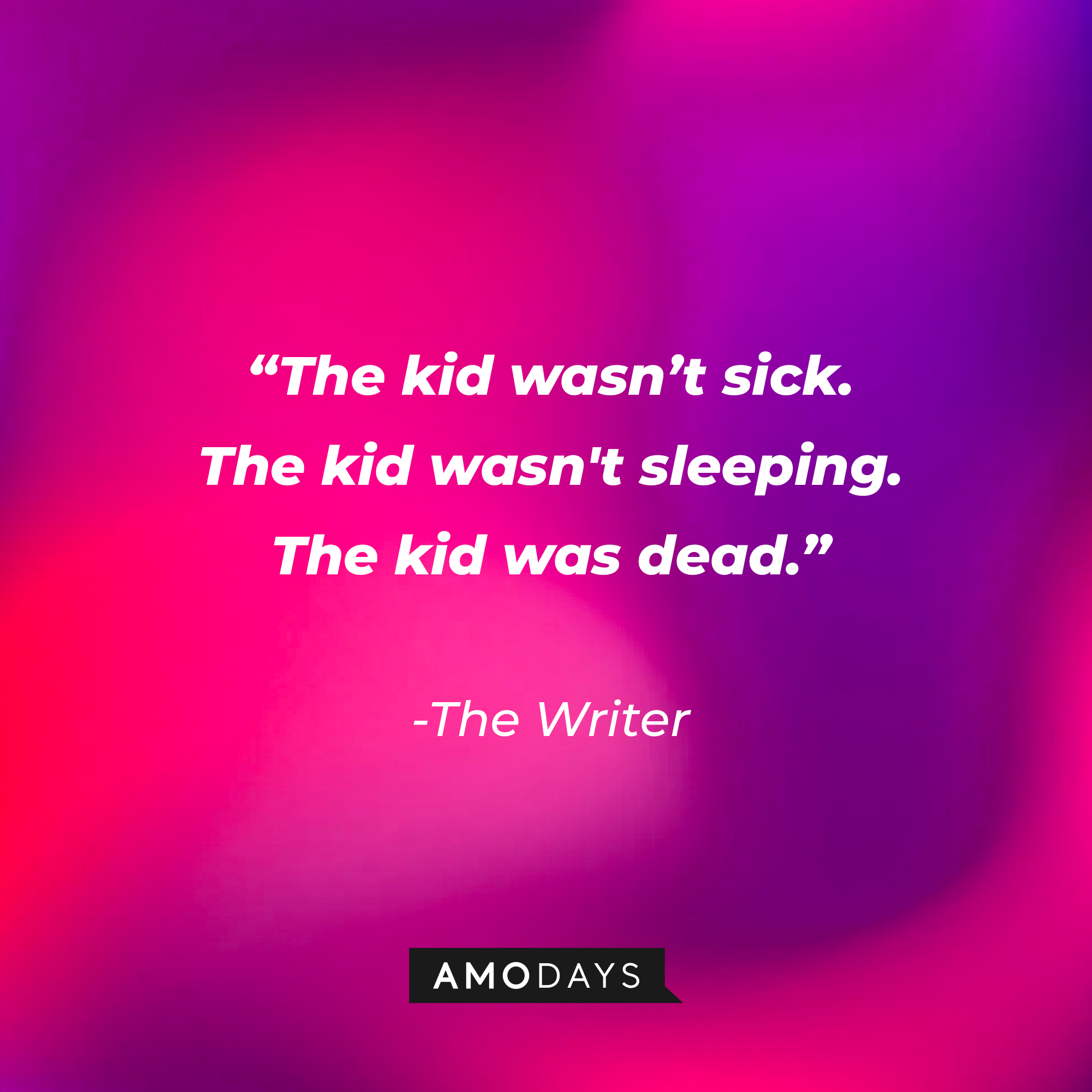 The Writer’s quote: "The kid wasn’t sick. The kid wasn’t sleeping. The kid was dead." | Source: AmoDays