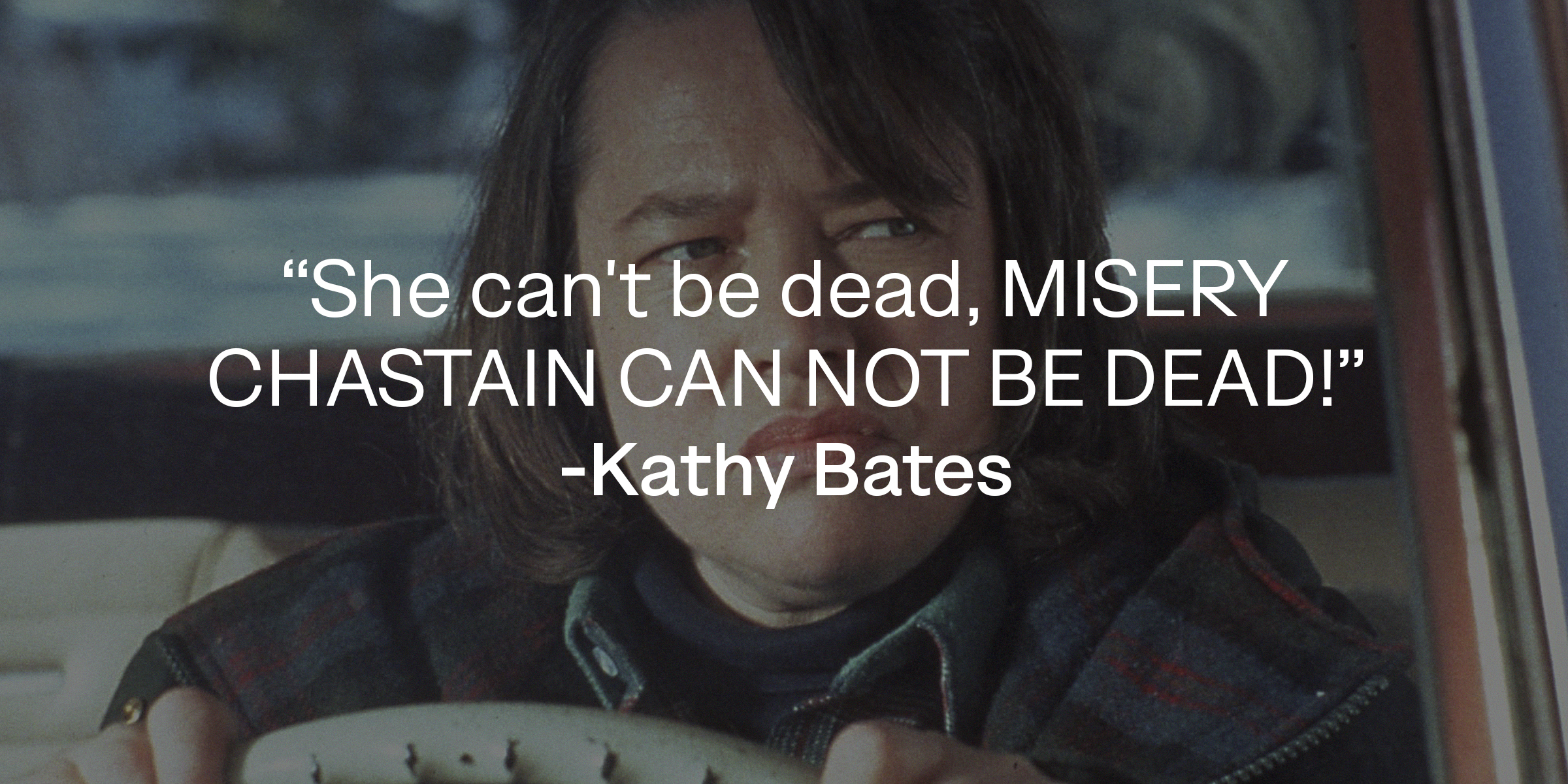A photo of Kathy Bates with Kathy Bates' quote: “She can't be dead, MISERY CHASTAIN CAN NOT BE DEAD!” | Source: facebook.com/MiseryMovie