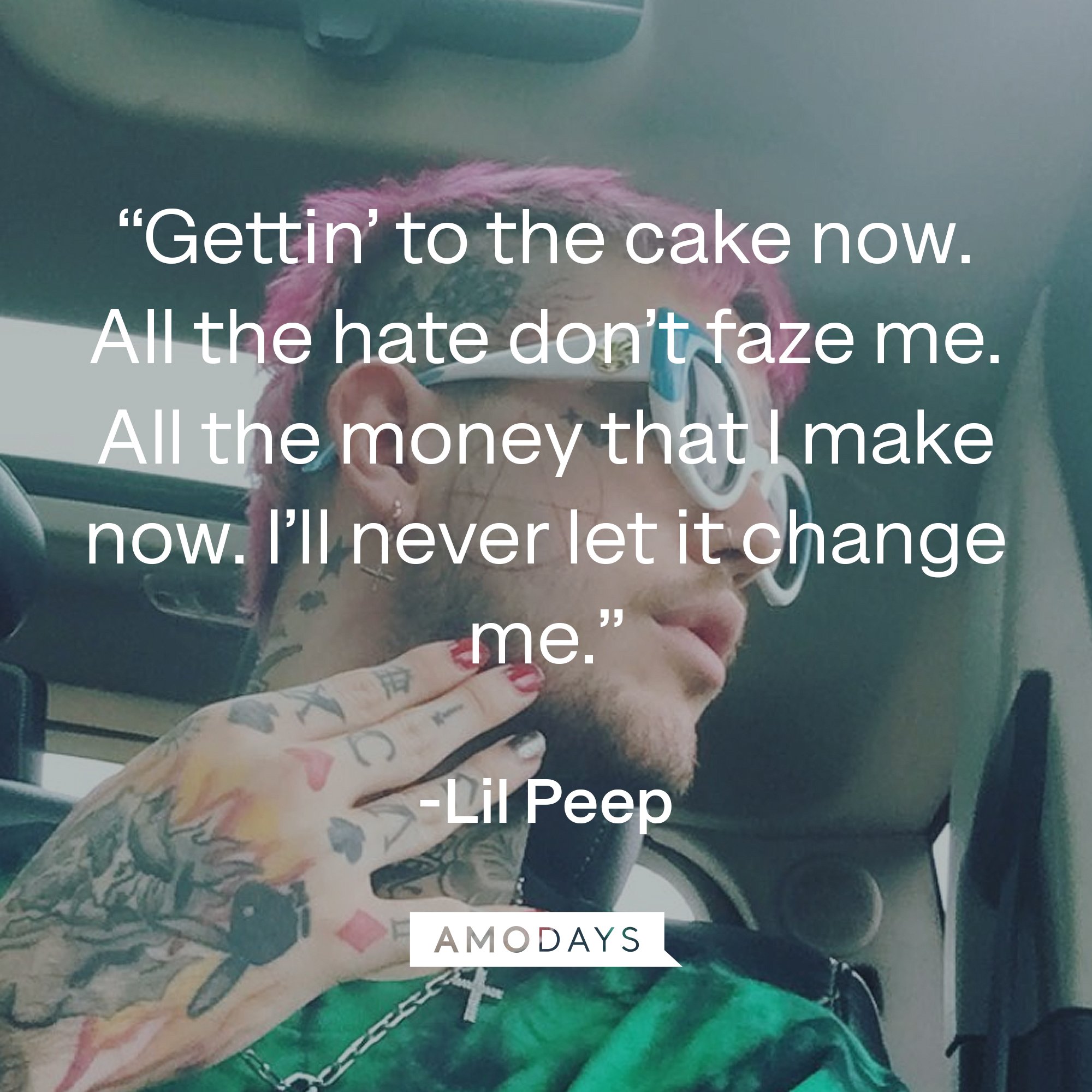 Lil Peep's quote: “Gettin’ to the cake now. All the hate don’t faze me. All the money that I make now. I’ll never let it change me.” | Image: AmoDays