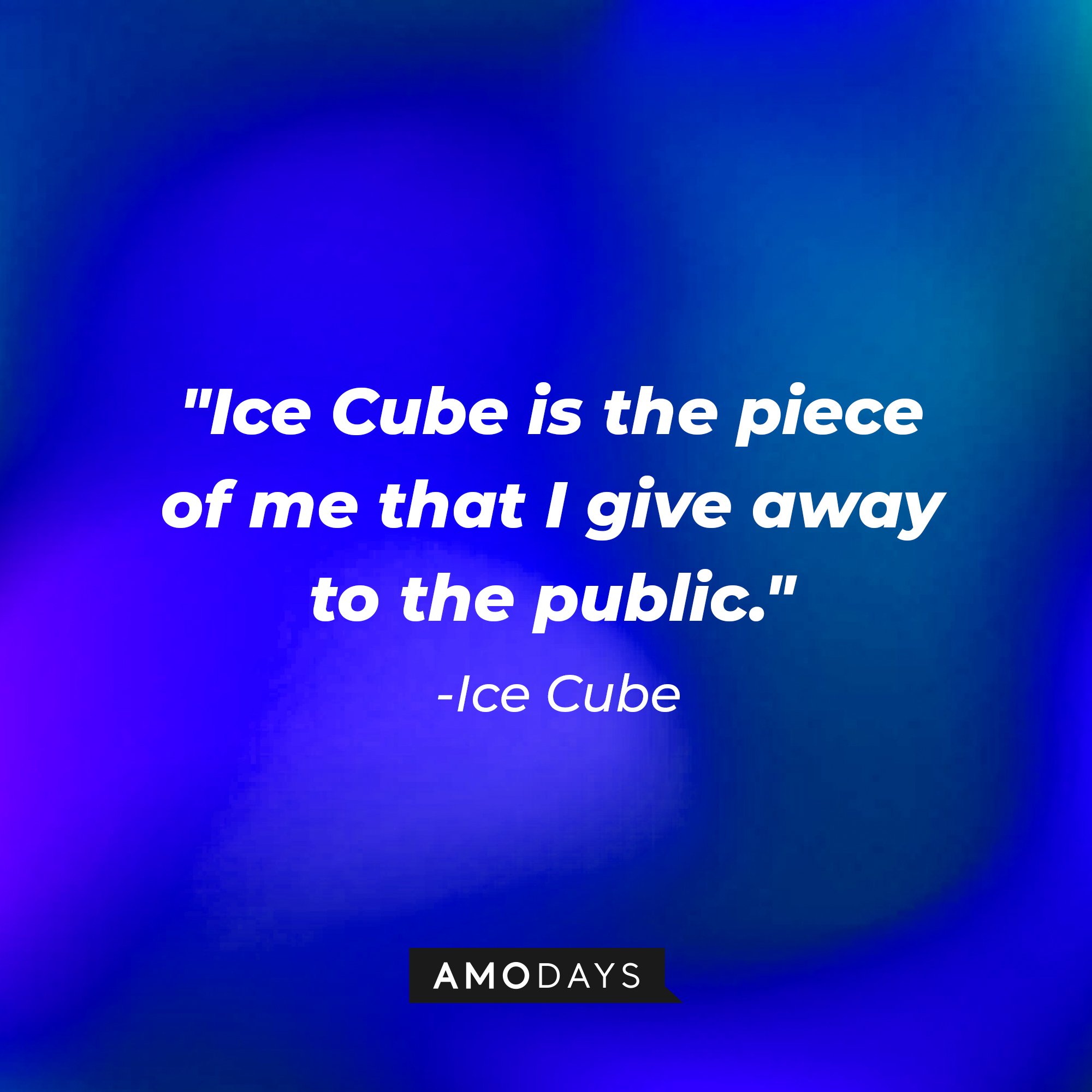 Ice Cube's quote: "Ice Cube is the piece of me that I give away to the public." — Ice Cube | Image: AmoDays