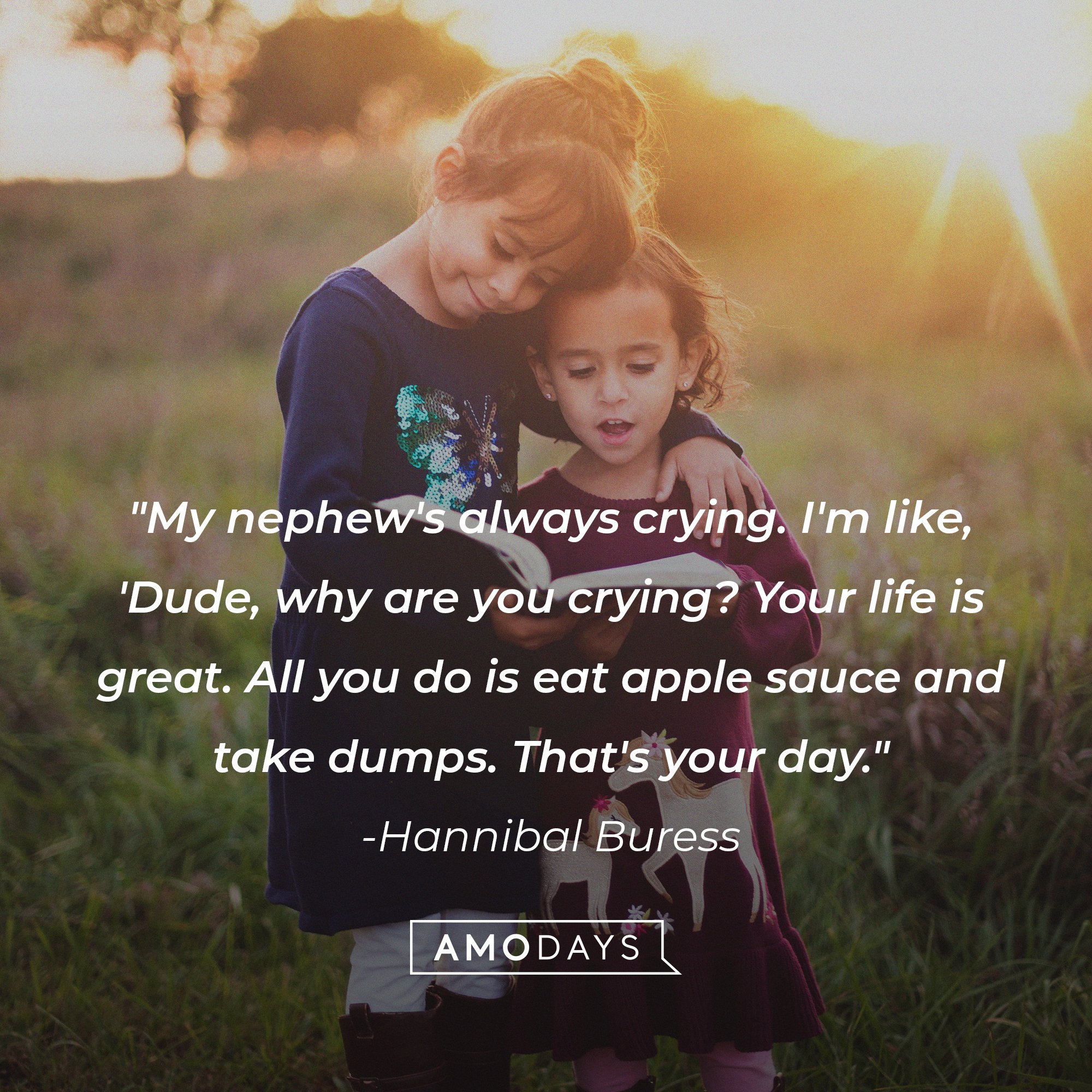 Hannibal Buress's quote: "My nephew's always crying. I'm like, 'Dude, why are you crying? Your life is great. All you do is eat apple sauce and take dumps. That's your day." | Image: AmoDays