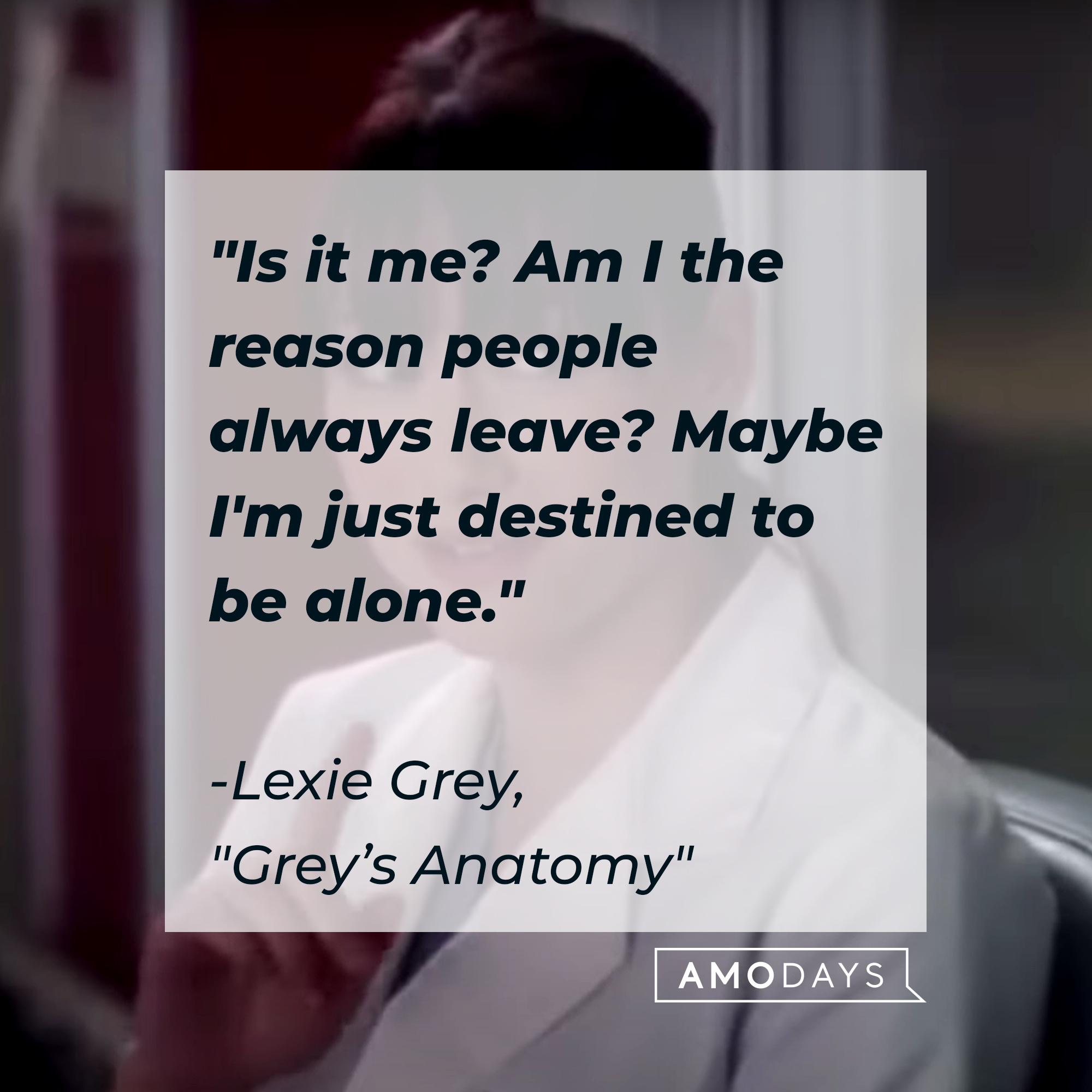 Lexie Grey with her quote: "Is it me? Am I the reason people always leave? Maybe I'm just destined to be alone." | Source: Facebook.com/GreysAnatomy