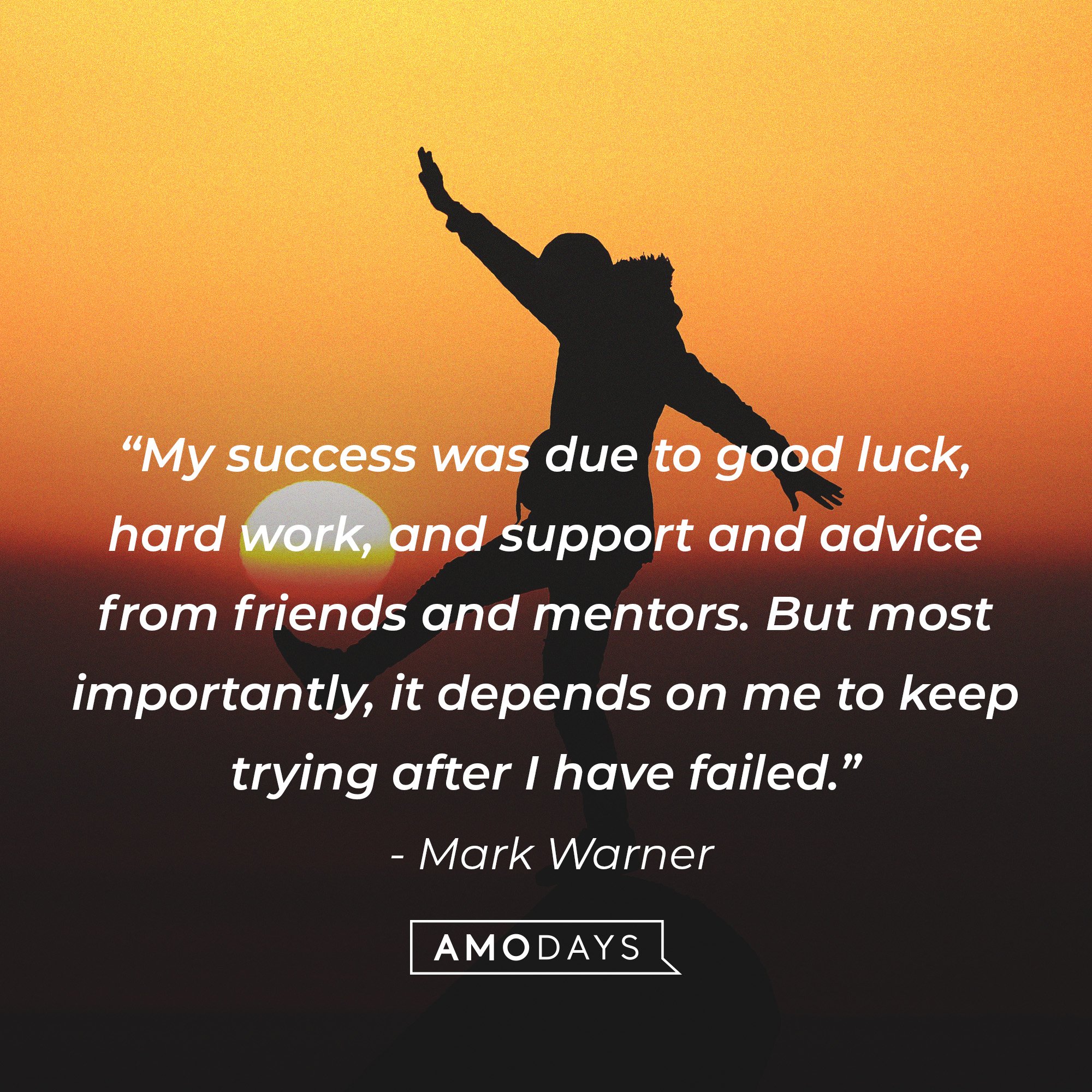 Mark Warner's quote: “My success was due to good luck, hard work, and support and advice from friends and mentors. But most importantly, it depends on me to keep trying after I have failed.” | Image: AmoDays