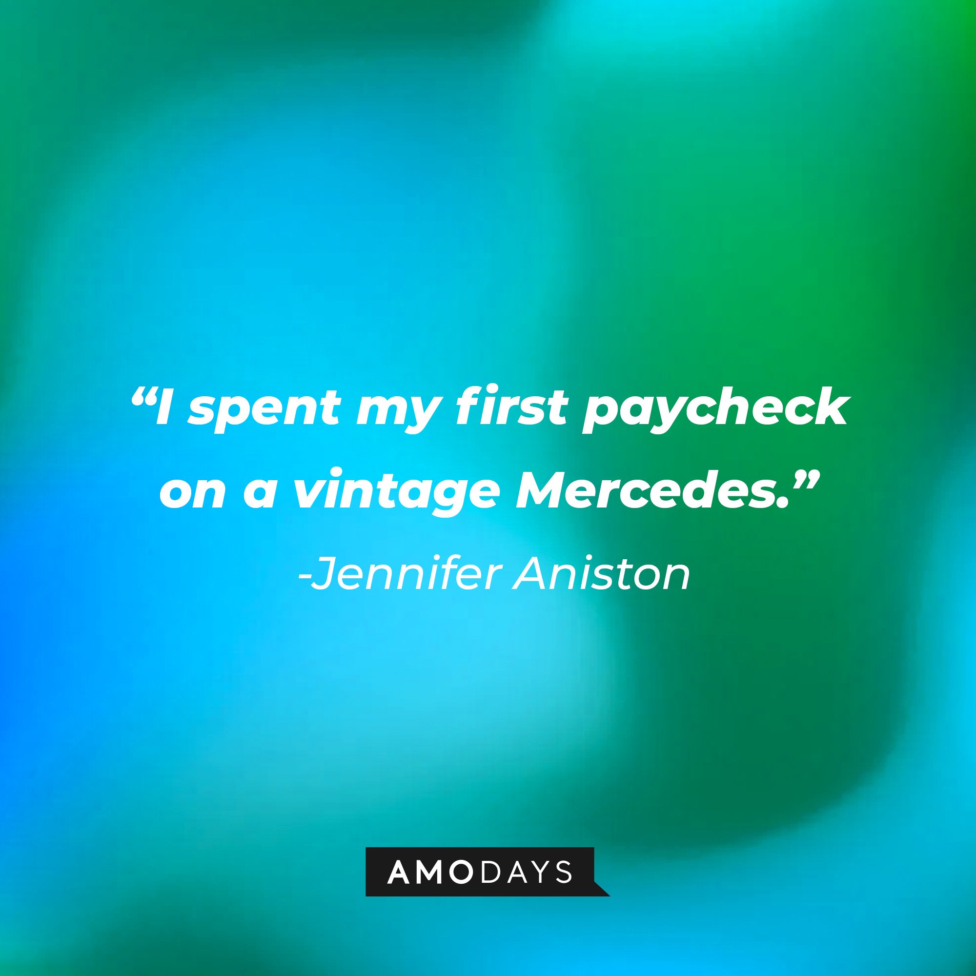  Jennifer Aniston’s quote: "I spent my first paycheck on a vintage Mercedes." | Image: AmoDays