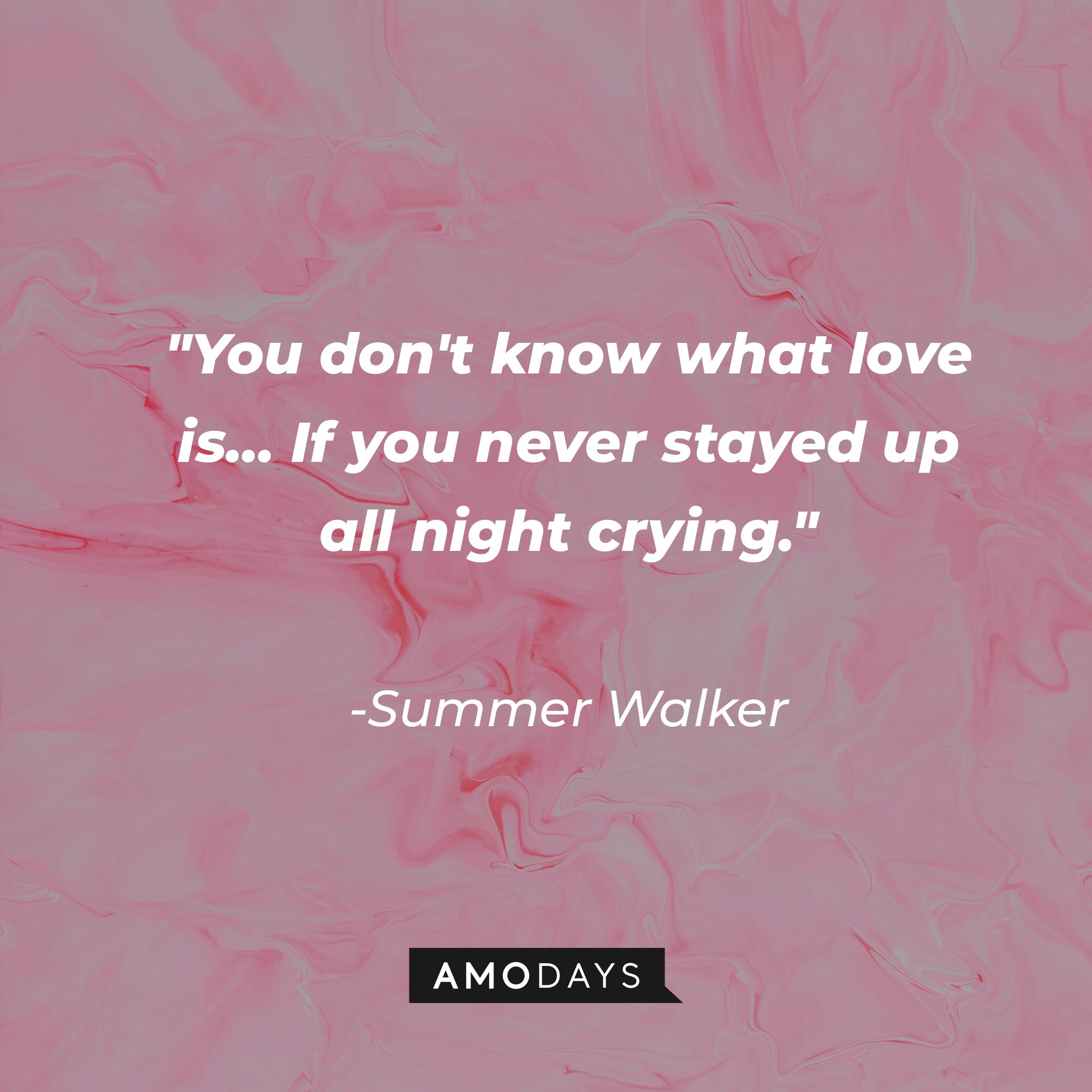 Summer Walker's quote: "You don't know what love is… If you never stayed up all night crying." | Image: AmoDays