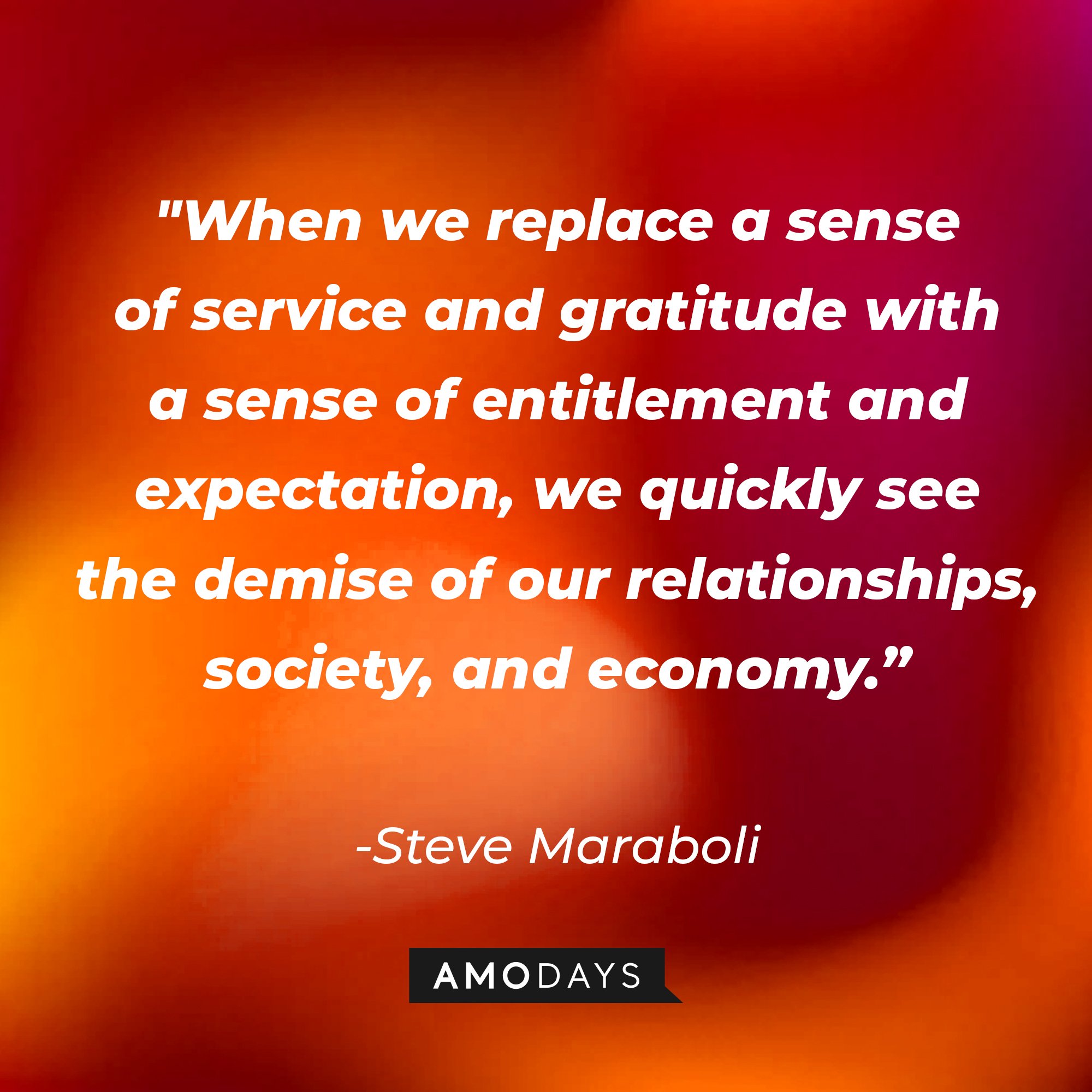 Steve Maraboli’s quote: "When we replace a sense of service and gratitude with a sense of entitlement and expectation, we quickly see the demise of our relationships, society, and economy." | Image: AmoDays