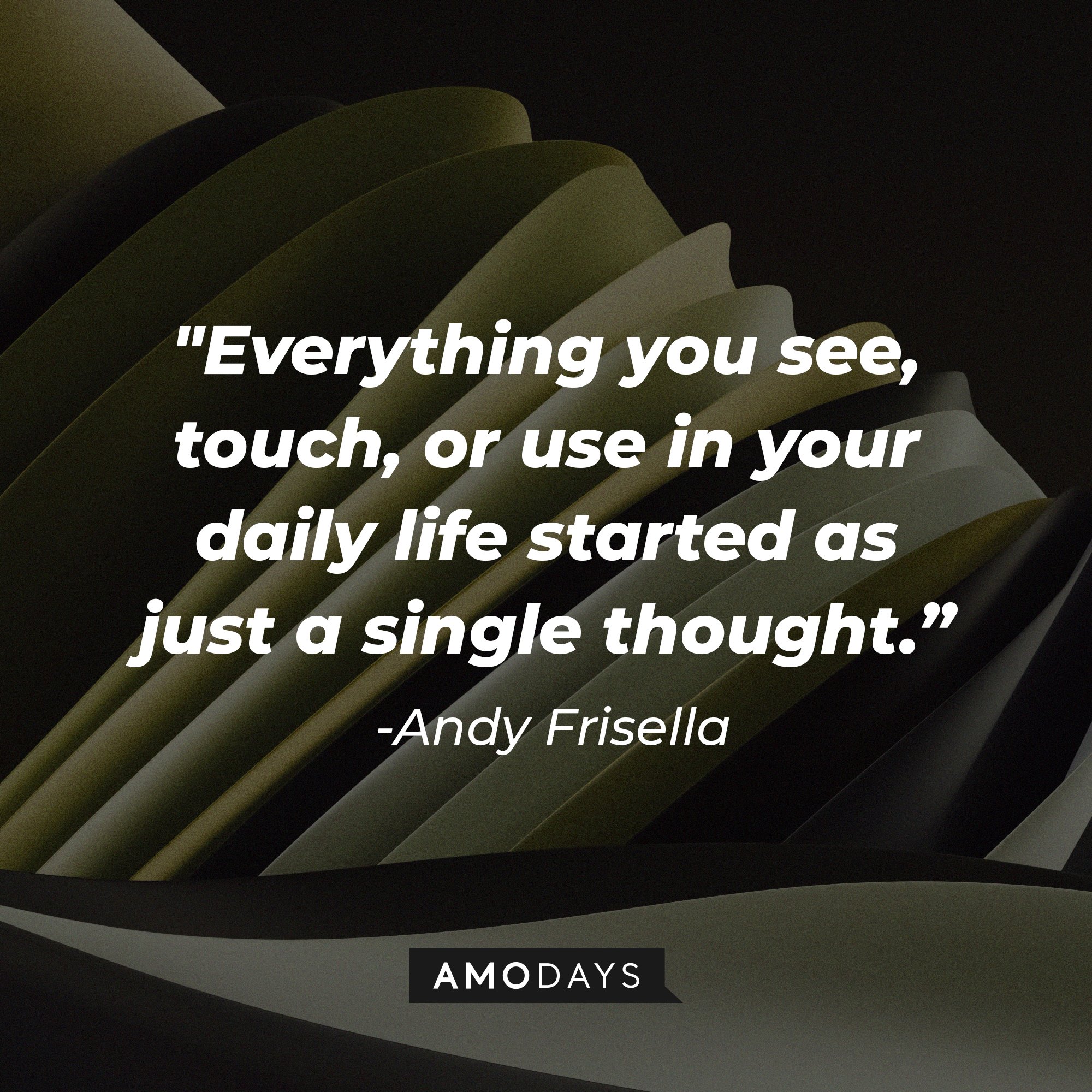 Andy Frisella's quote: "Everything you see, touch, or use in your daily life started as just a single thought." | Image: AmoDays
