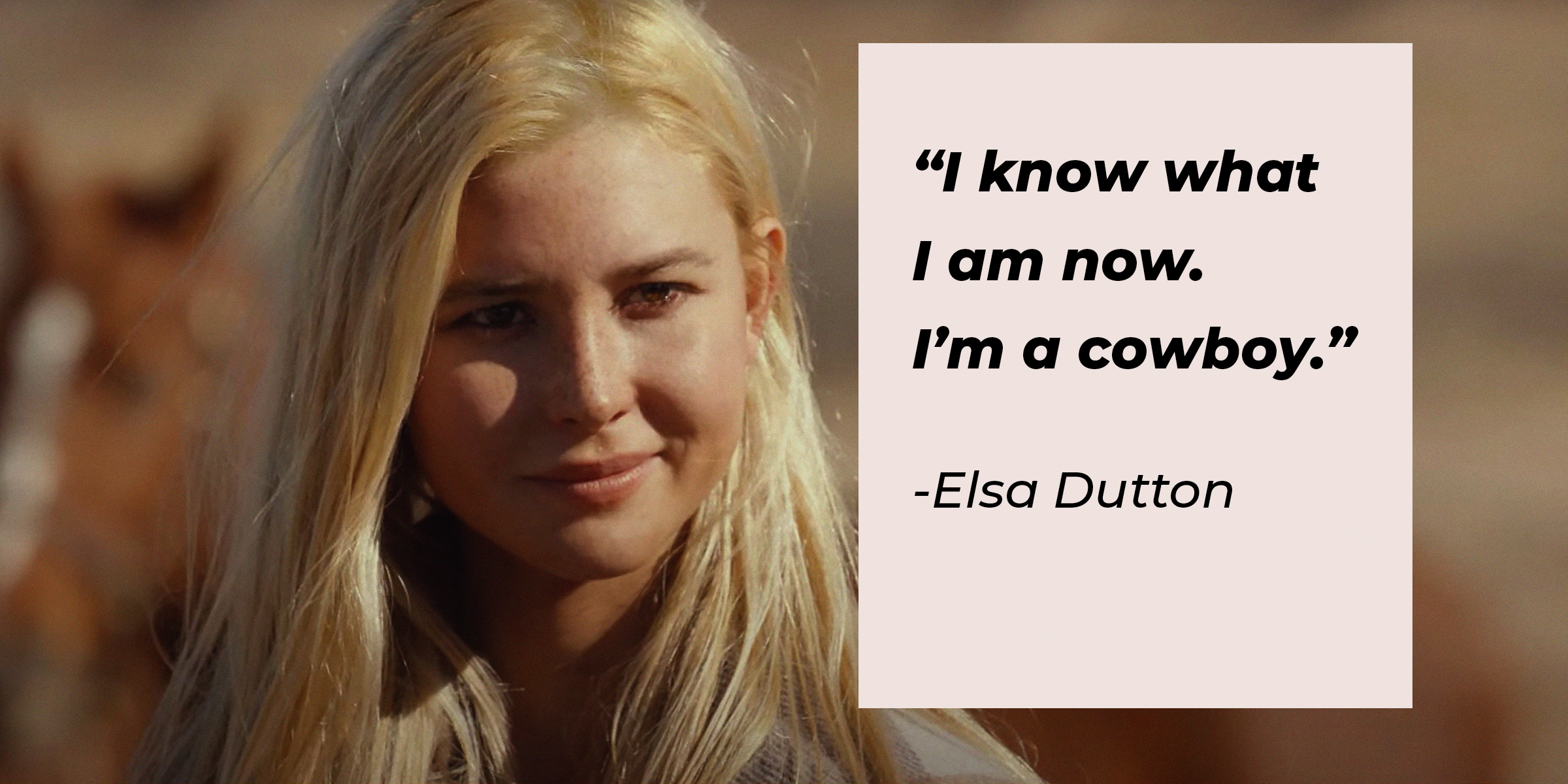 An image of Elsa Dutton with her quote: “I know what I am now. I’m a cowboy.”┃Source: youtube.com/yellowstone