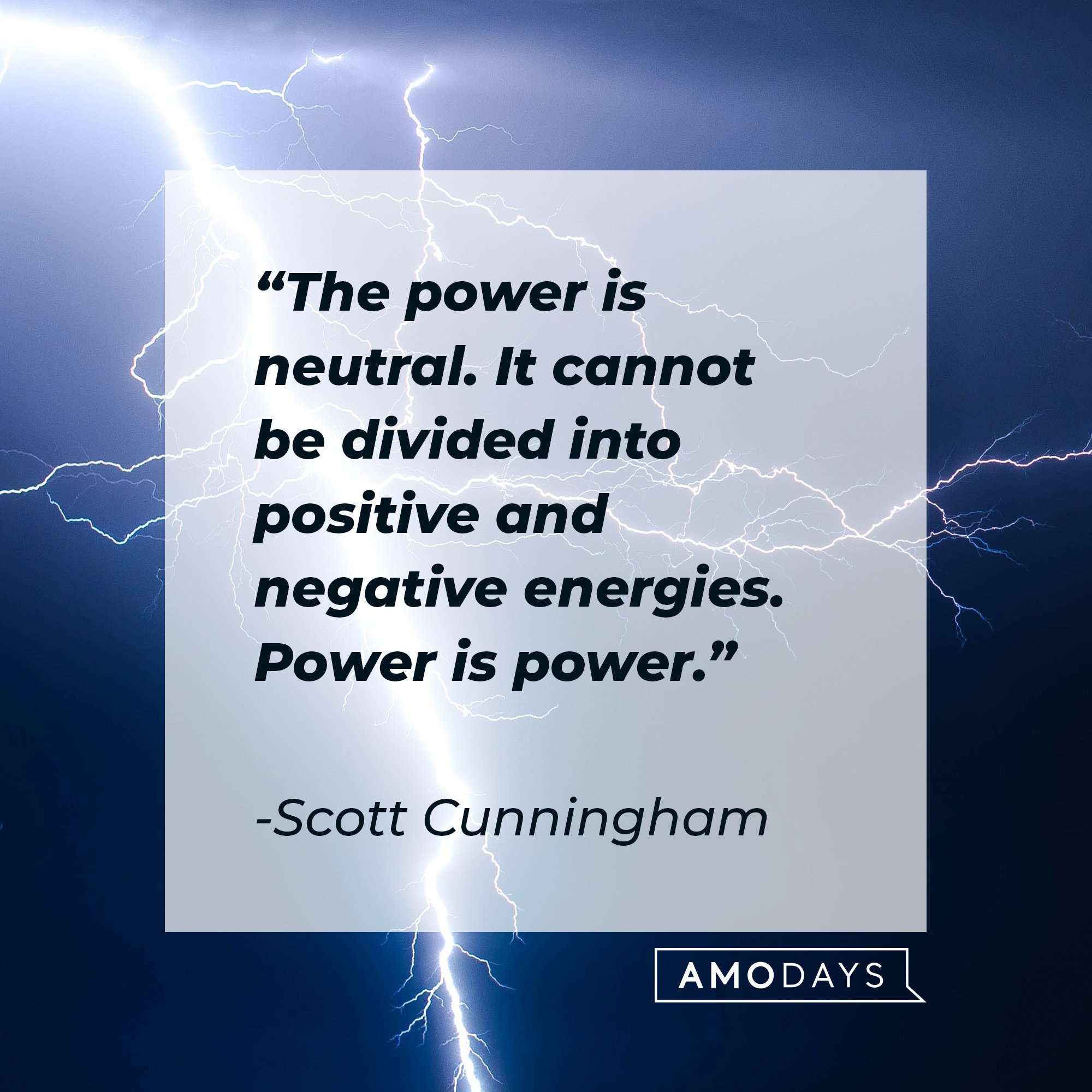 Scott Cunningham’s quote: "The power is neutral. It cannot be divided into positive and negative energies. Power is power." | Image: AmoDays 