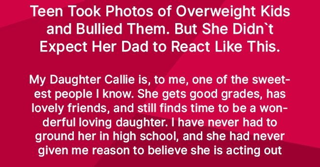 Father learns daughter is bullying overweight kids and teaches her a lesson
