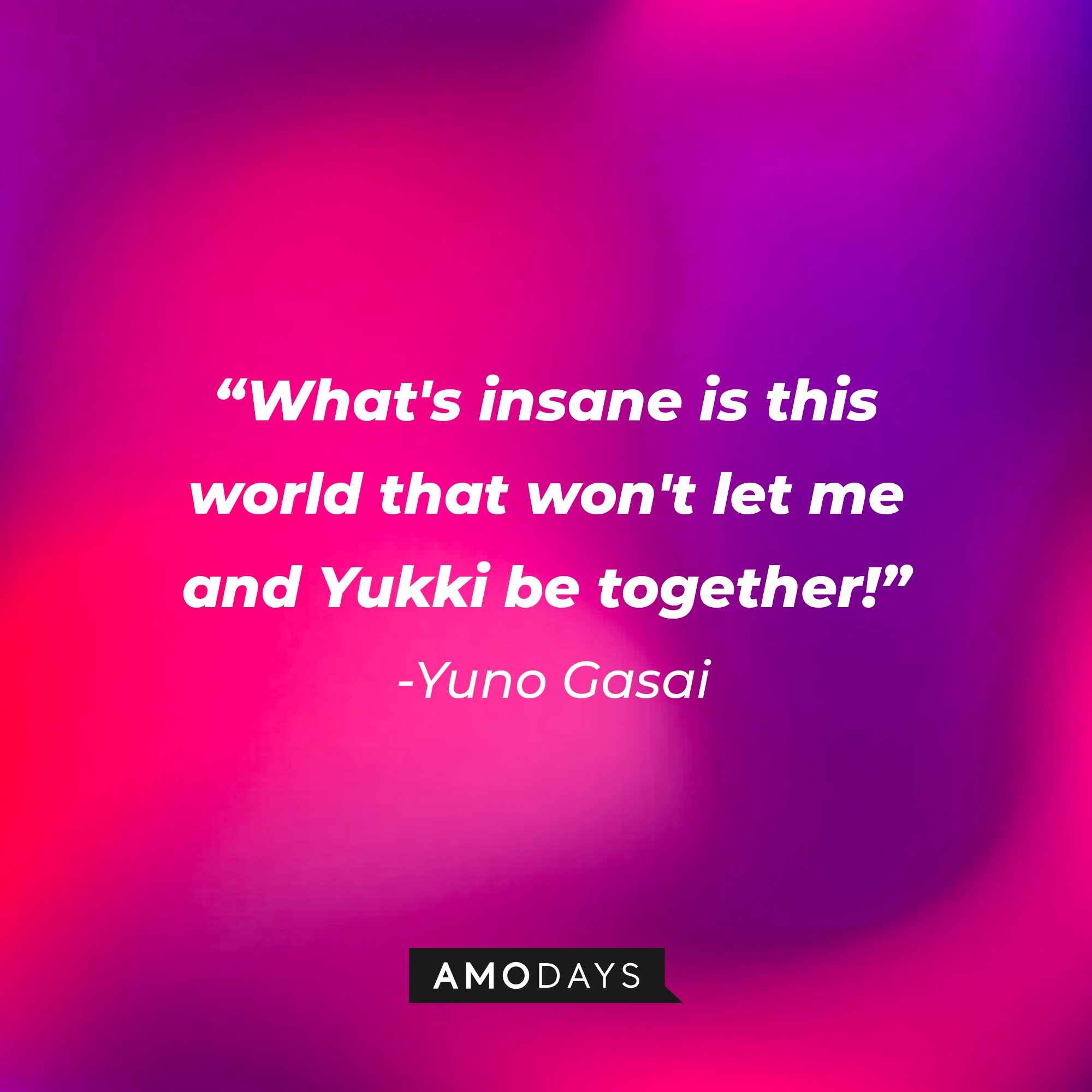 Yuno Gasai‘s quote: “What's insane is this world that won't let me and Yukki be together!” | Image: AmoDays  