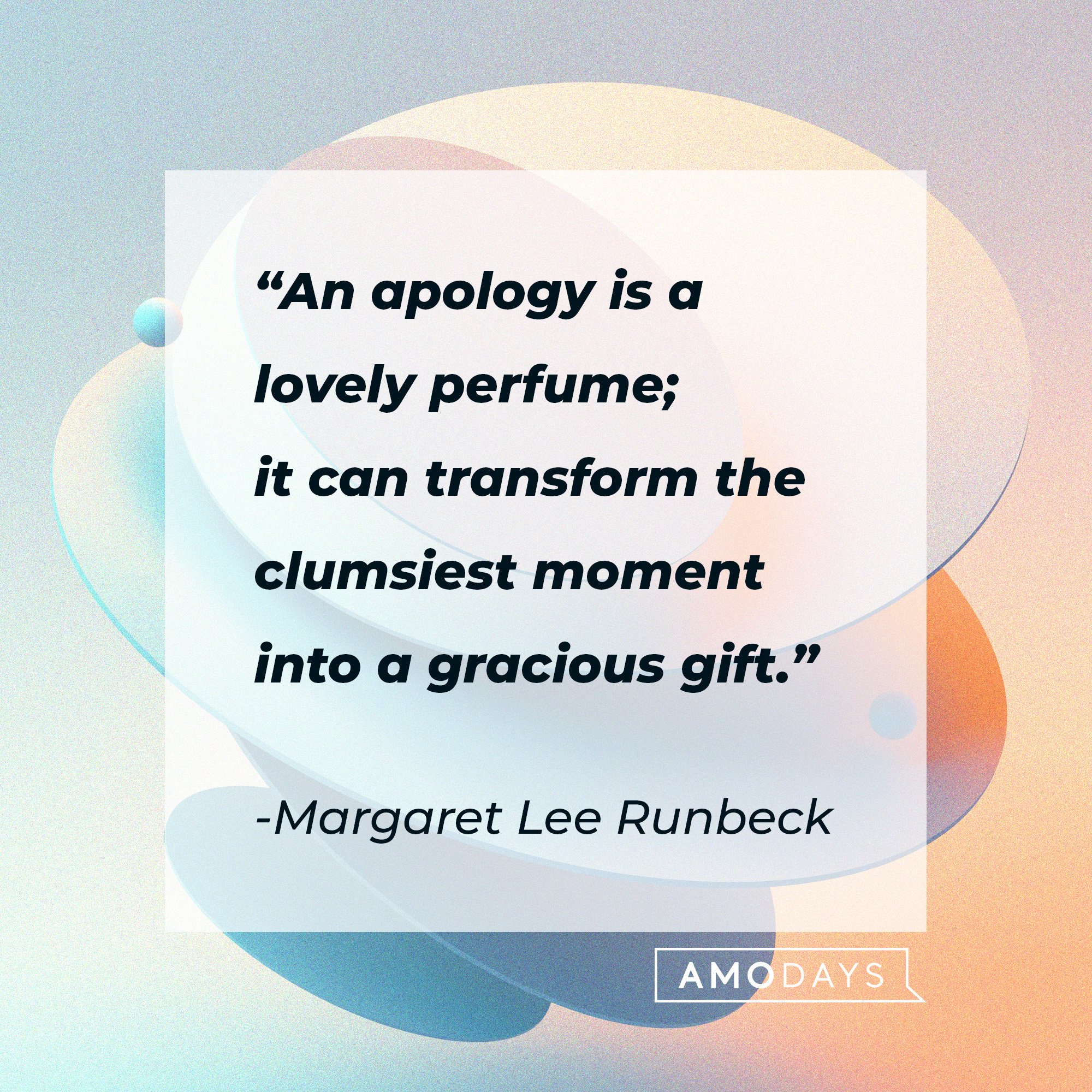 Margaret Lee Runbeck: “An apology is a lovely perfume; it can transform the clumsiest moment into a gracious gift.” | Image: AmoDays