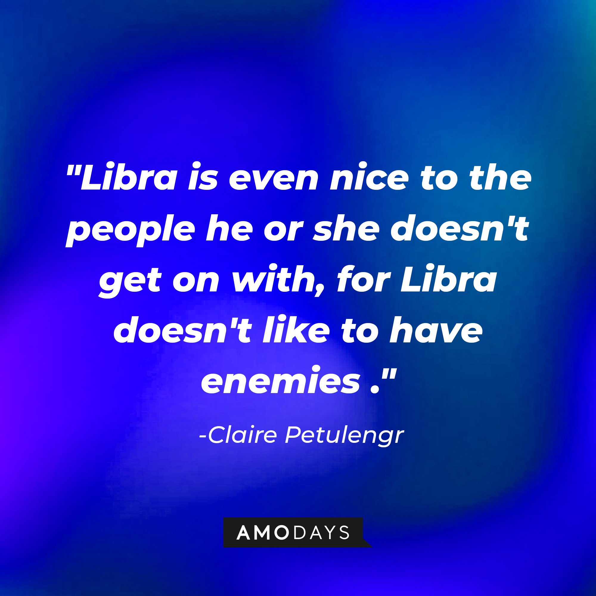 Claire Petulengr's quote: "Libra is even nice to the people he or she doesn't get on with, for Libra doesn't like to have enemies." | Image: AmoDays 