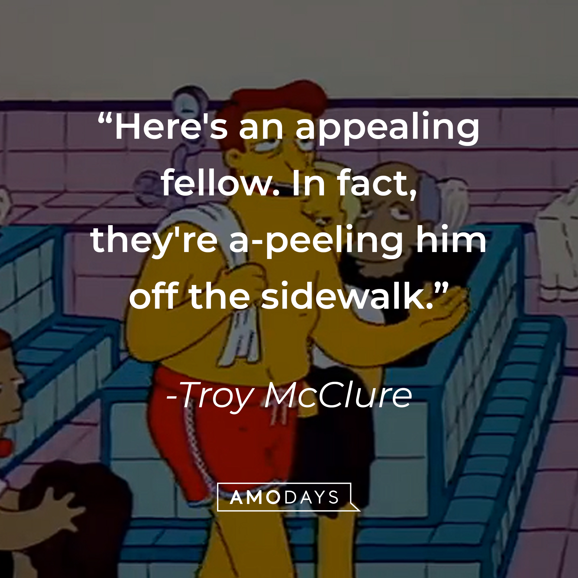 Troy McClure, with his quote: “Here's an appealing fellow. In fact, they're a-peeling him off the sidewalk.” | Source: facebook.com/TheSimpsons