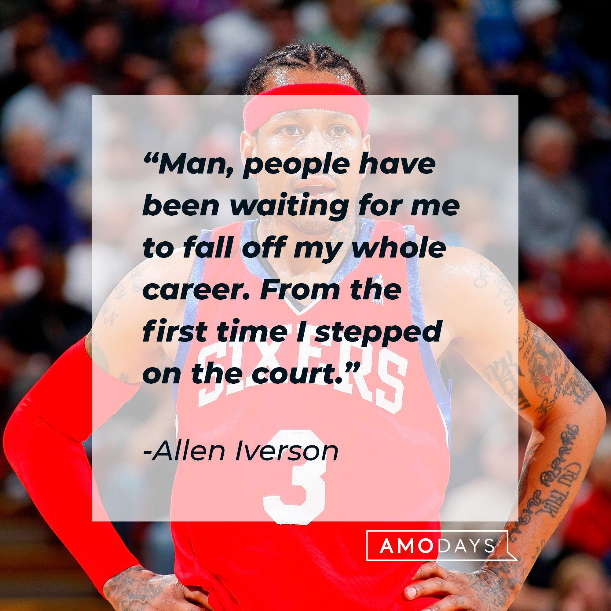 Allen Iverson's quote: "Man, people have been waiting for me to fall off my whole career. From the first time I stepped on the court." | Image: AmoDays