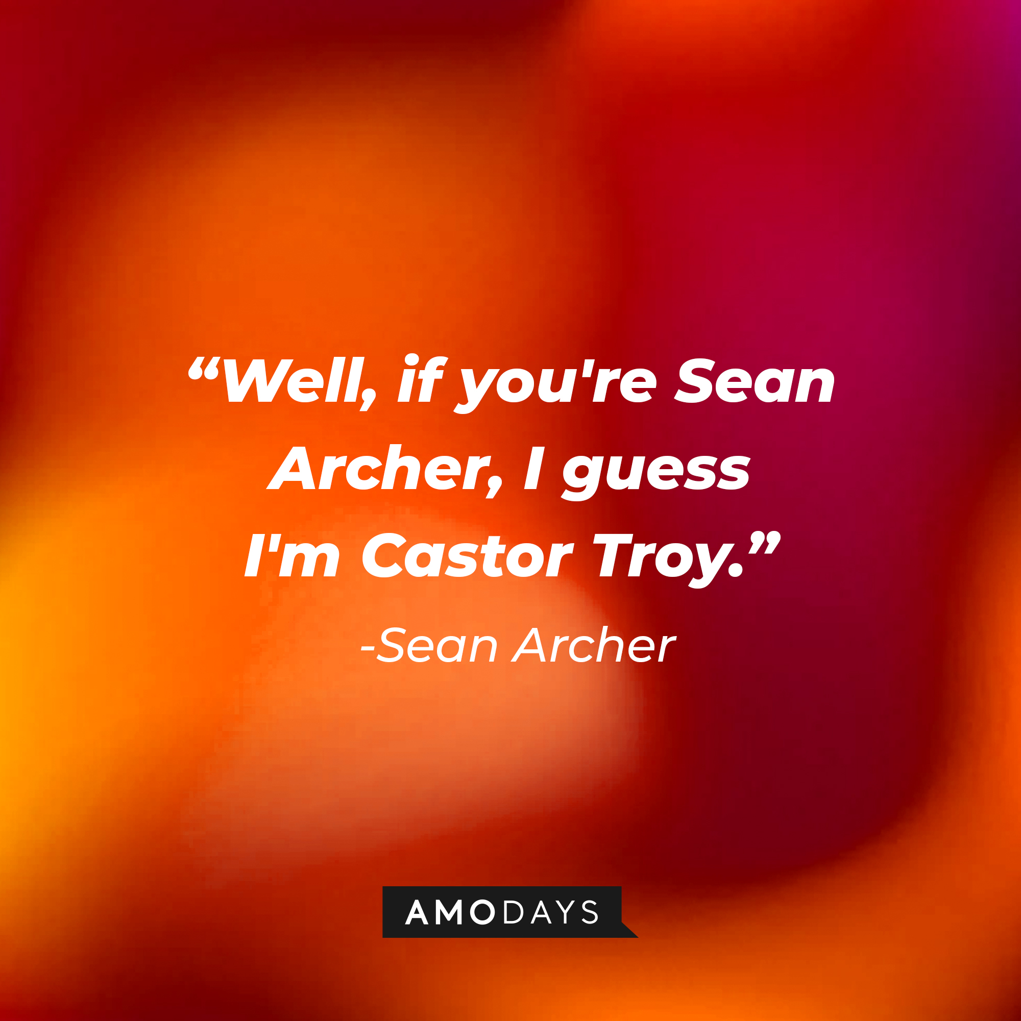 Sean Archer's quote: “Well, if you're Sean Archer, I guess I'm Castor Troy.” : Source: Amodays