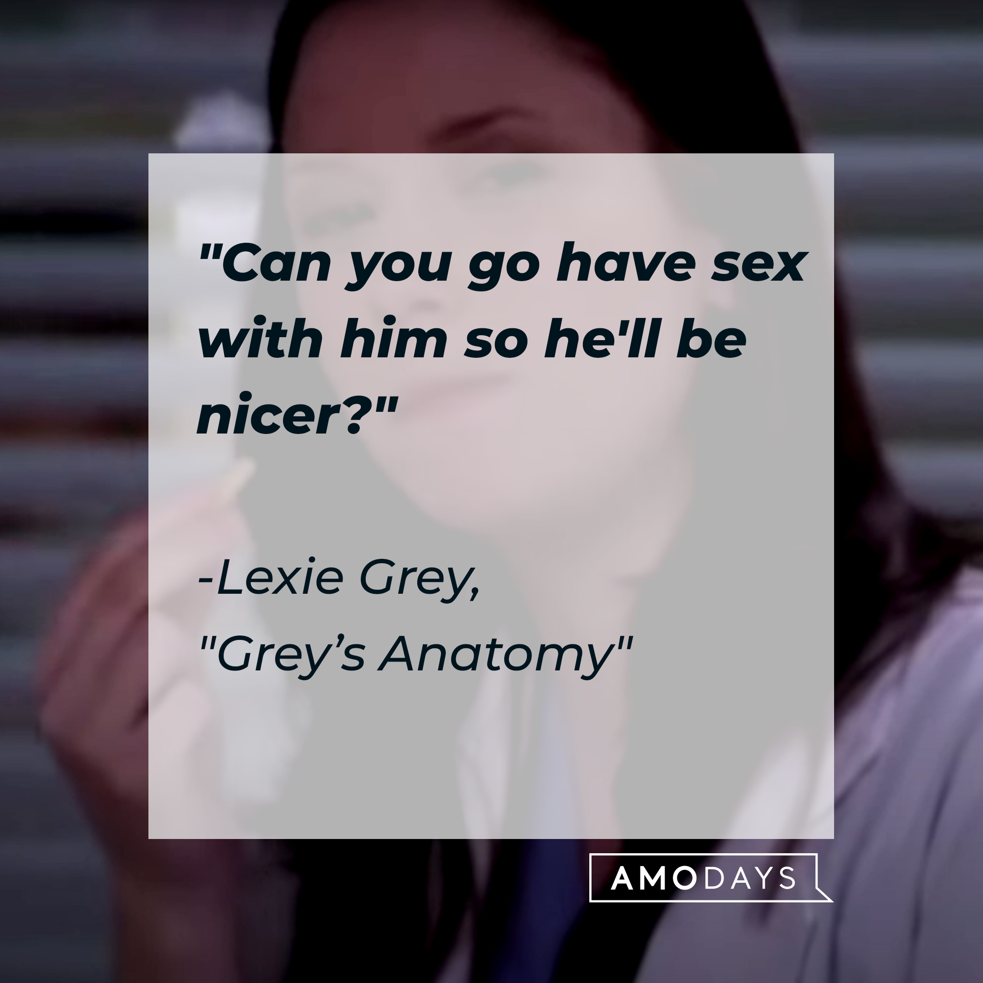 Lexie Grey with her quote: "Can you go have sex with him so he'll be nicer?" | Source: Facebook.com/GreysAnatomy