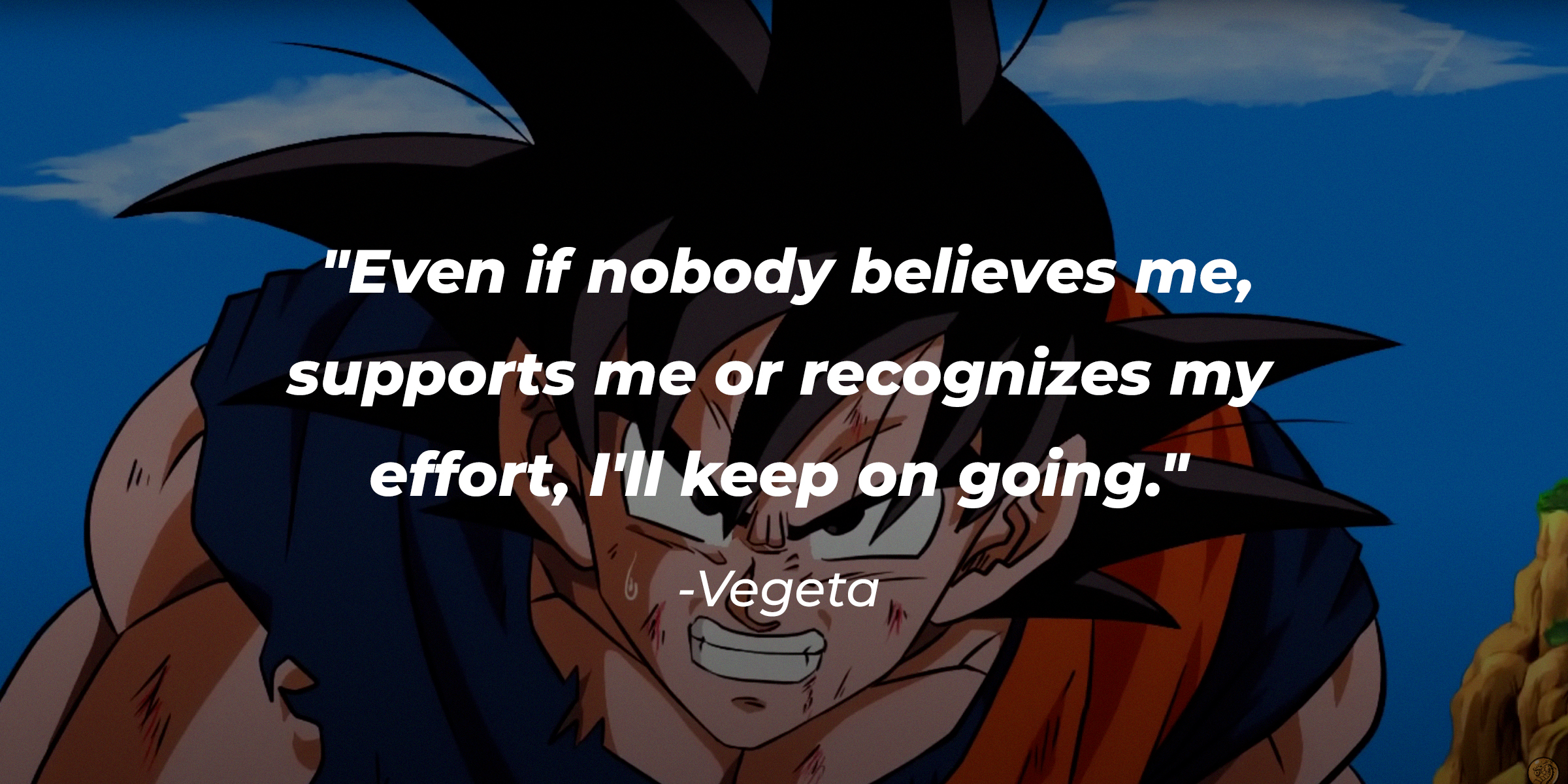 A photo of Vegeta with Vegeta's quote: "Even if nobody believes me, supports me or recognizes my effort, I’ll keep on going." | Source: youtube.com/DragonballBlack