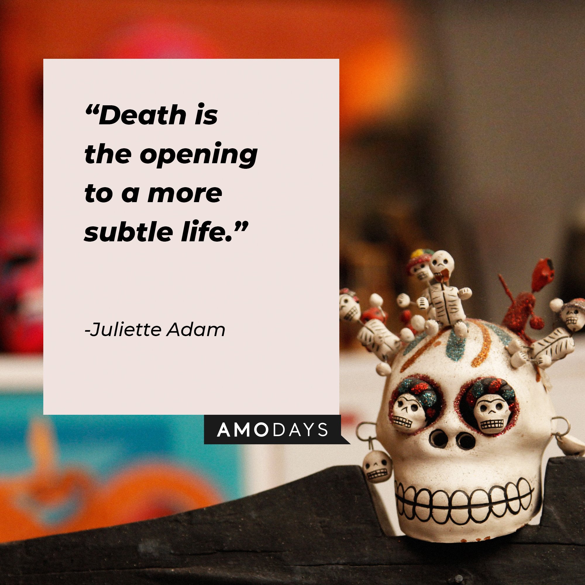 Juliette Adam's quote: "Death is the opening to a more subtle life.” | Image: AmoDays 