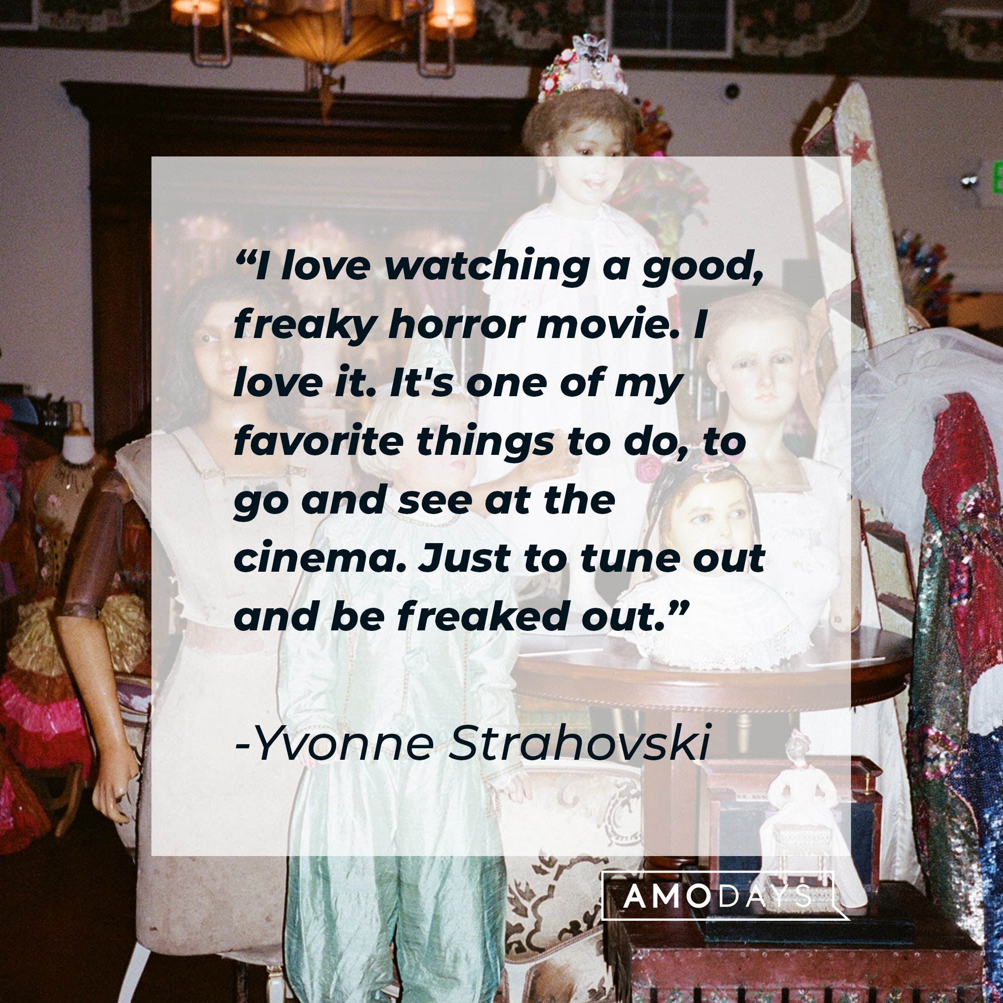 Yvonne Strahovski’s quote: "I love watching a good, freaky horror movie. I love it. It's one of my favorite things to do, to go and see at the cinema. Just to tune out and be freaked out." | Image: AmoDays