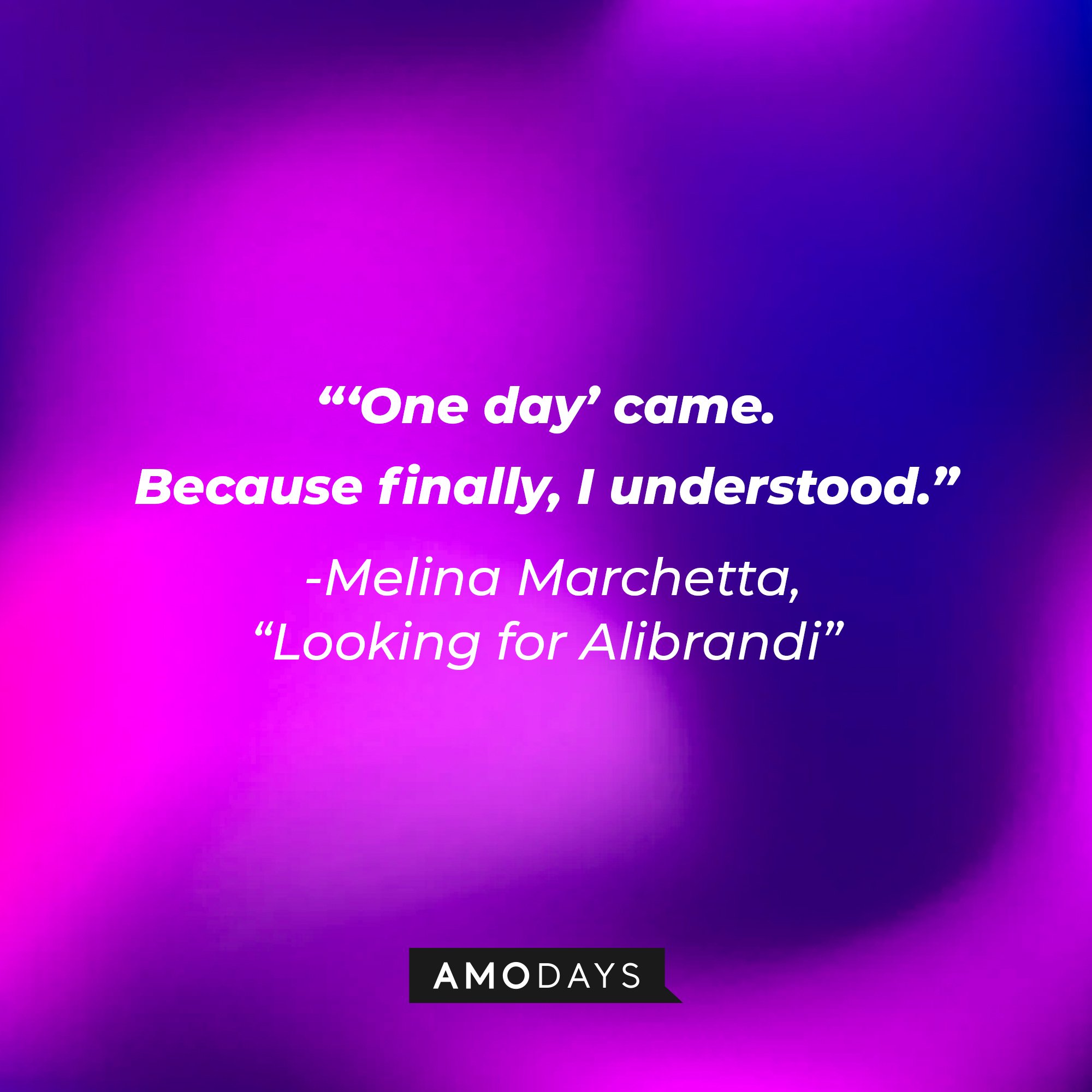 Melina Marchetta's "Looking for Alibrandi" quote: "One day" came. / Because finally I understood." | Image: AmoDays